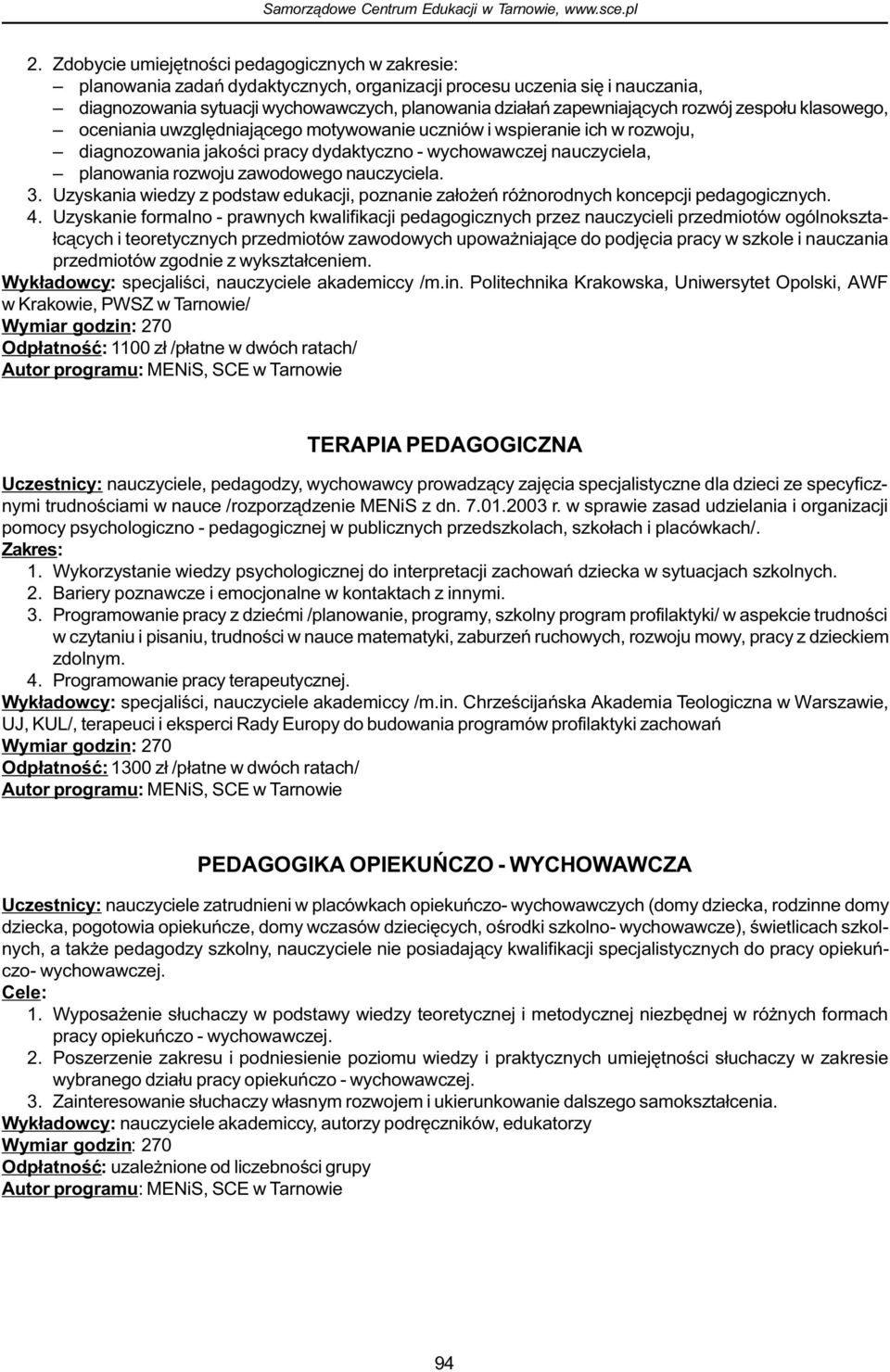 rozwoju zawodowego nauczyciela. 3. Uzyskania wiedzy z podstaw edukacji, poznanie za³o eñ ró norodnych koncepcji pedagogicznych. 4.