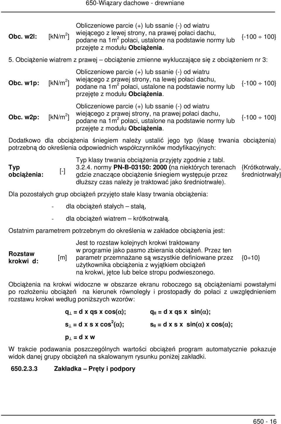 w2p: [kn/m 2 ] Obliczeniowe parcie (+) lub ssanie (-) od wiatru wiejącego z prawej strony, na lewej połaci dachu, podane na 1m 2 połaci, ustalone na podstawie normy lub przejęte z modułu Obciążenia.