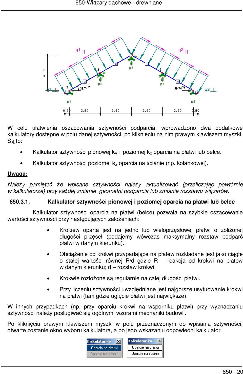 Są to: Kalkulator sztywności pionowej k y i poziomej k x oparcia na płatwi lub belce. Kalkulator sztywności poziomej k x oparcia na ścianie (np. kolankowej).