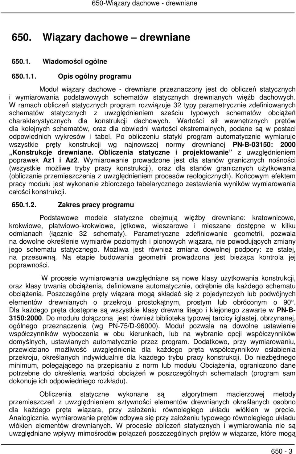 W ramach obliczeń statycznych program rozwiązuje 32 typy parametrycznie zdefiniowanych schematów statycznych z uwzględnieniem sześciu typowych schematów charakterystycznych dla konstrukcji dachowych.