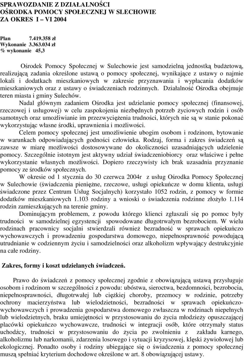 dodatkach mieszkaniowych w zakresie przyznawania i wypłacania dodatków mieszkaniowych oraz z ustawy o świadczeniach rodzinnych. Działalność Ośrodka obejmuje teren miasta i gminy Sulechów.