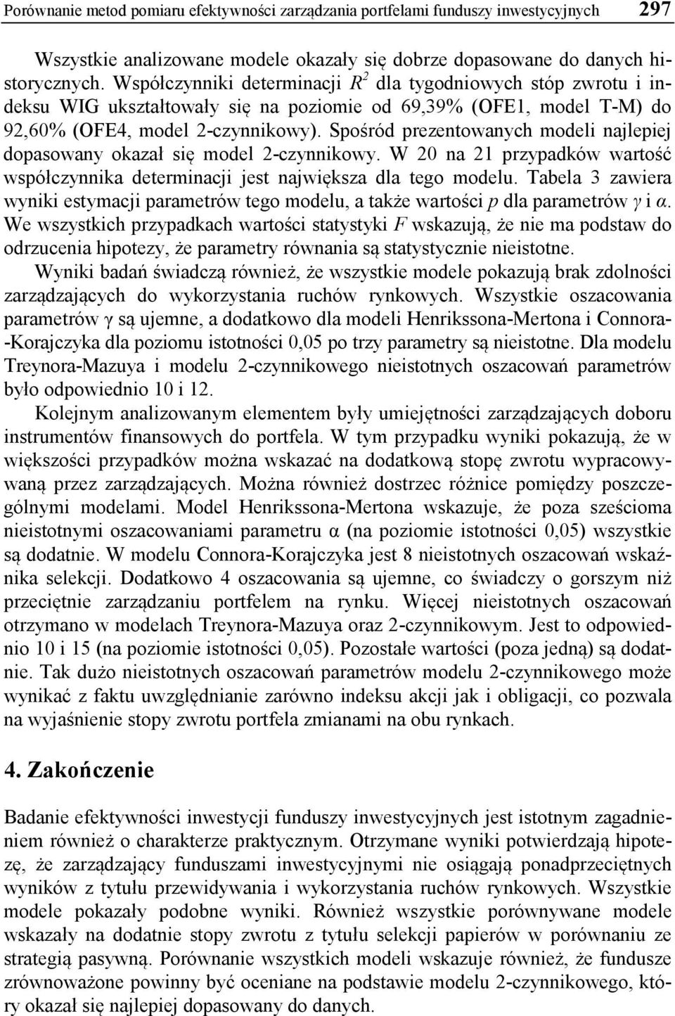 Spośród prezentowanych modeli najlepiej dopasowany okazał się model 2-czynnikowy. W 20 na 21 przypadków wartość współczynnika determinacji jest największa dla tego modelu.