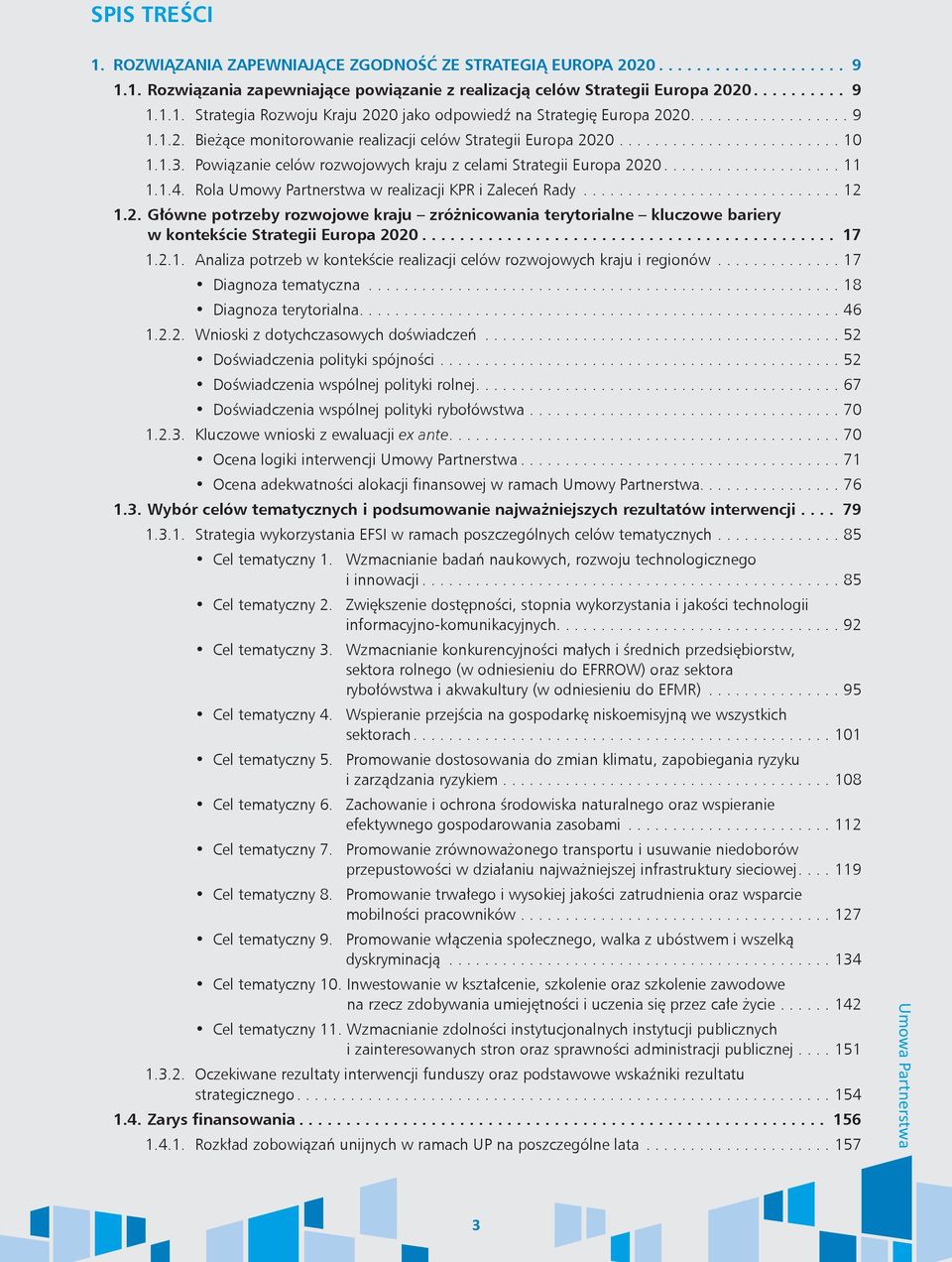 Rola Umowy Partnerstwa w realizacji KPR i Zaleceń Rady 12 1.2. Główne potrzeby rozwojowe kraju zróżnicowania terytorialne kluczowe bariery w kontekście Strategii Europa 2020 17 1.2.1. Analiza potrzeb w kontekście realizacji celów rozwojowych kraju i regionów 17 Diagnoza tematyczna 18 Diagnoza terytorialna 46 1.