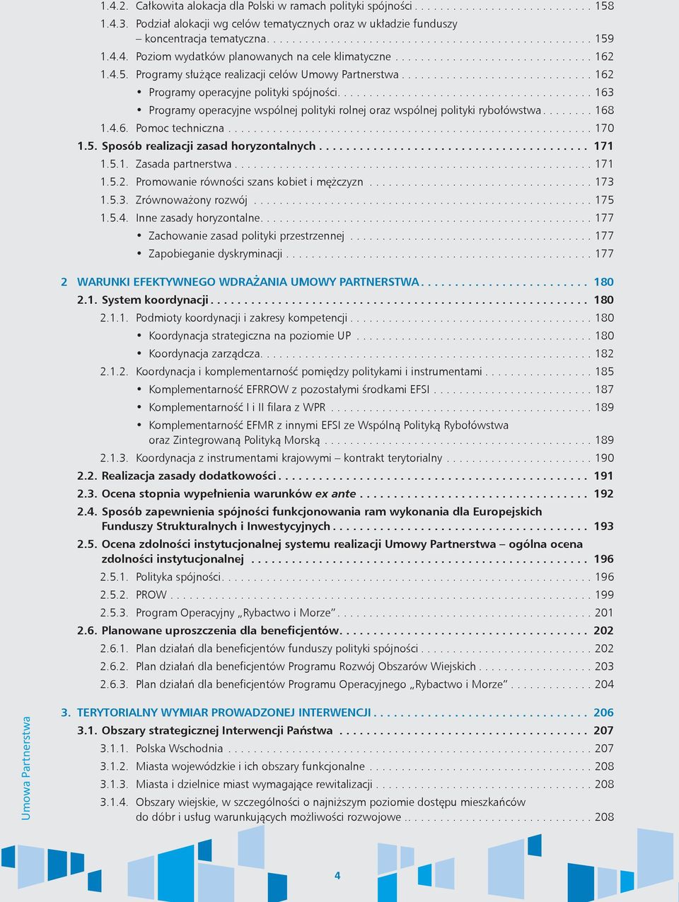 5. Sposób realizacji zasad horyzontalnych 171 1.5.1. Zasada partnerstwa 171 1.5.2. Promowanie równości szans kobiet i mężczyzn 173 1.5.3. Zrównoważony rozwój 175 1.5.4.