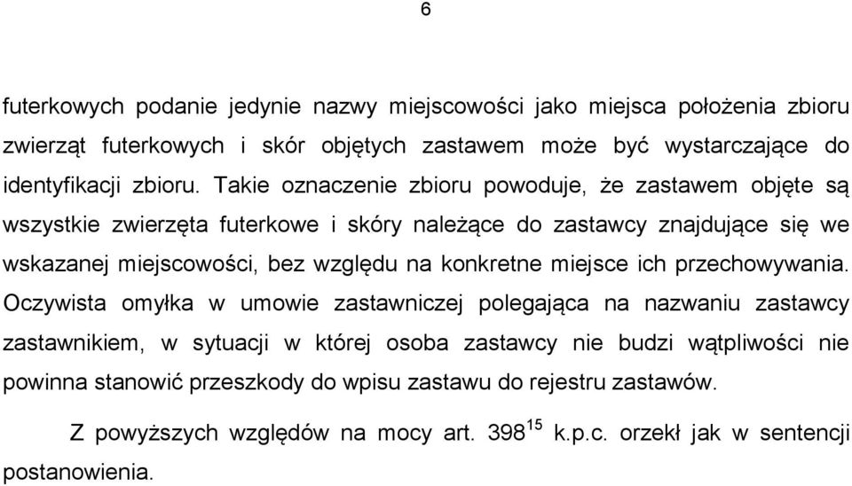 Takie oznaczenie zbioru powoduje, że zastawem objęte są wszystkie zwierzęta futerkowe i skóry należące do zastawcy znajdujące się we wskazanej miejscowości, bez względu