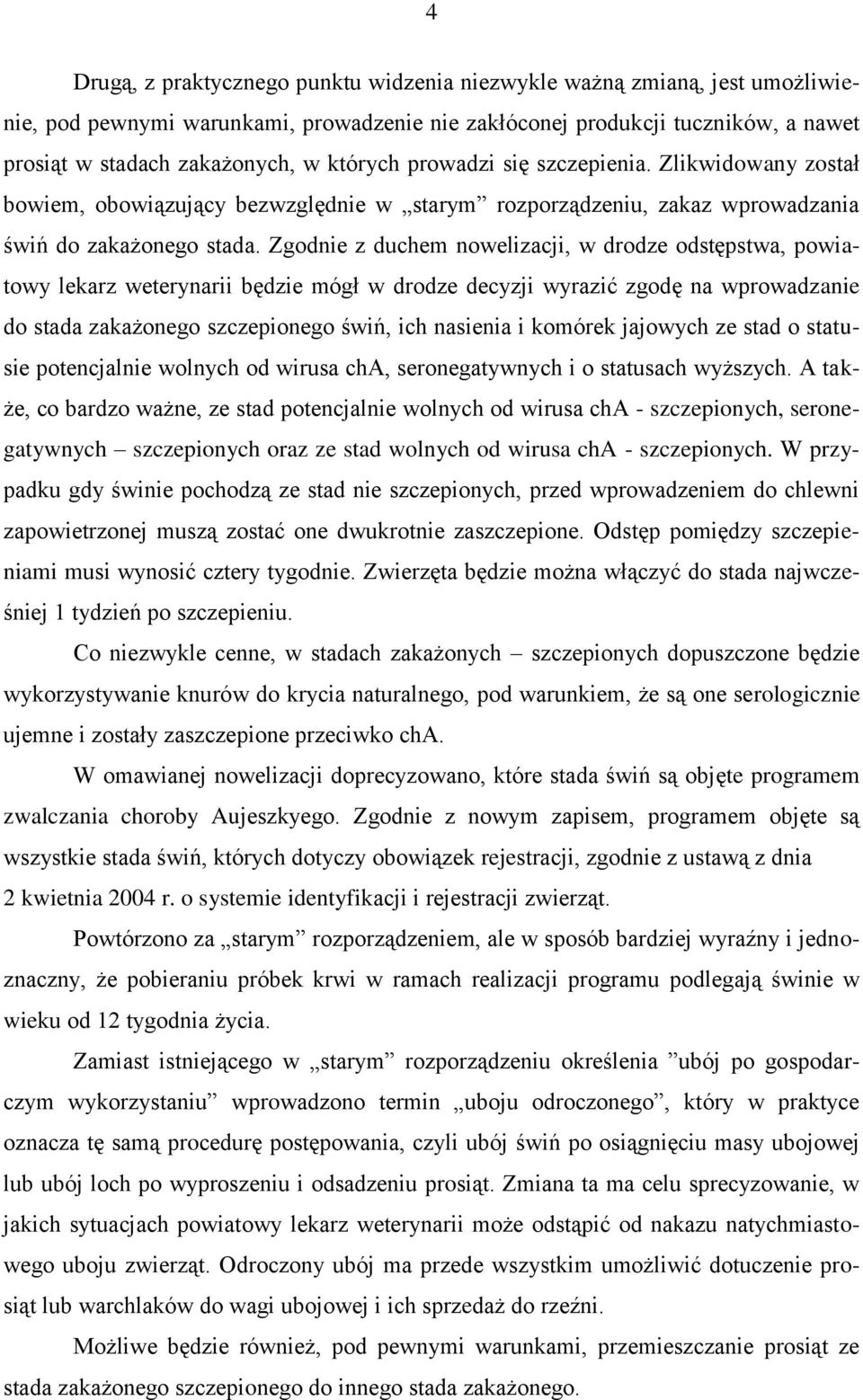 Zgodnie z duchem nowelizacji, w drodze odstępstwa, powiatowy lekarz weterynarii będzie mógł w drodze decyzji wyrazić zgodę na wprowadzanie do stada zakażonego szczepionego świń, ich nasienia i