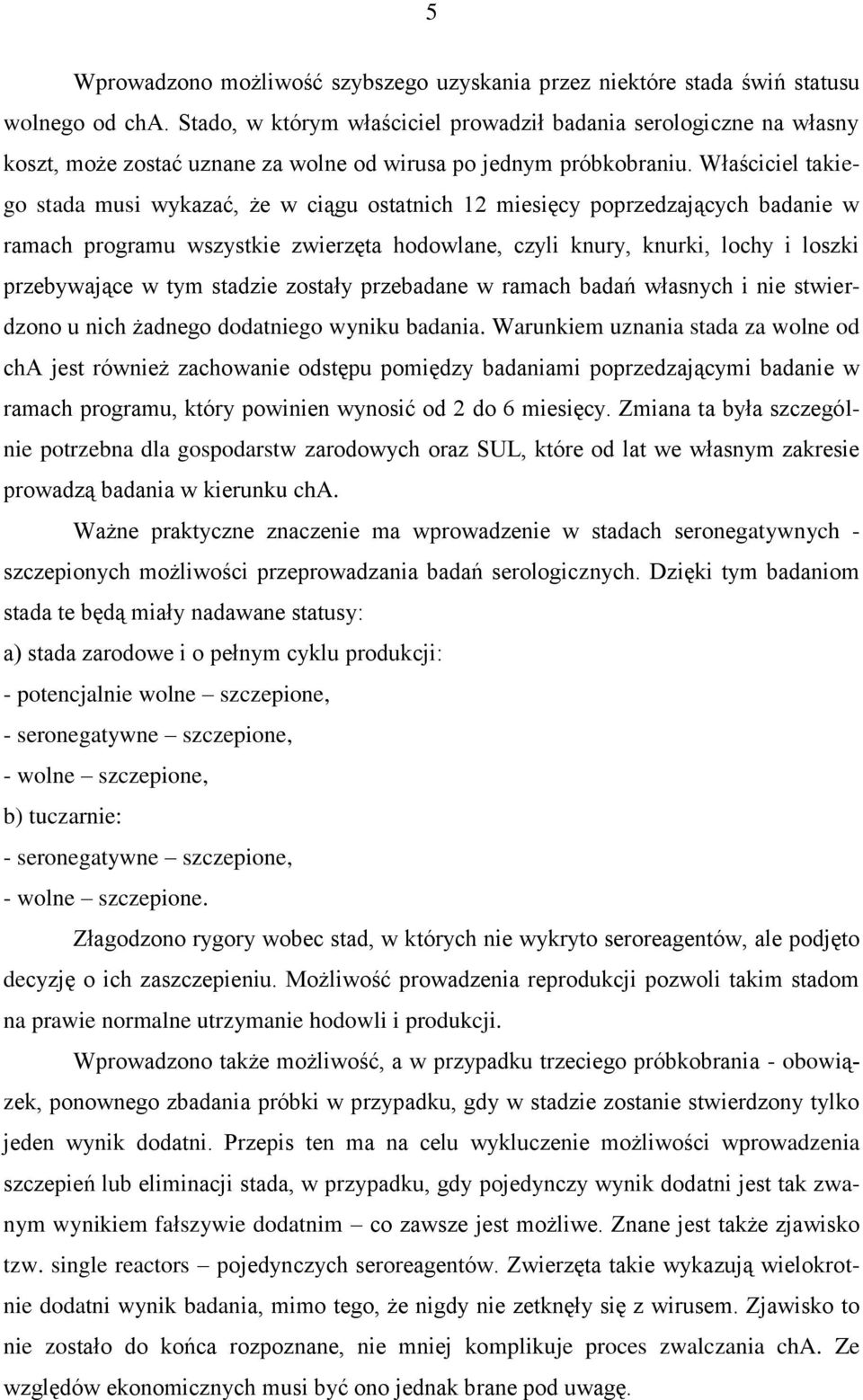 Właściciel takiego stada musi wykazać, że w ciągu ostatnich 12 miesięcy poprzedzających badanie w ramach programu wszystkie zwierzęta hodowlane, czyli knury, knurki, lochy i loszki przebywające w tym