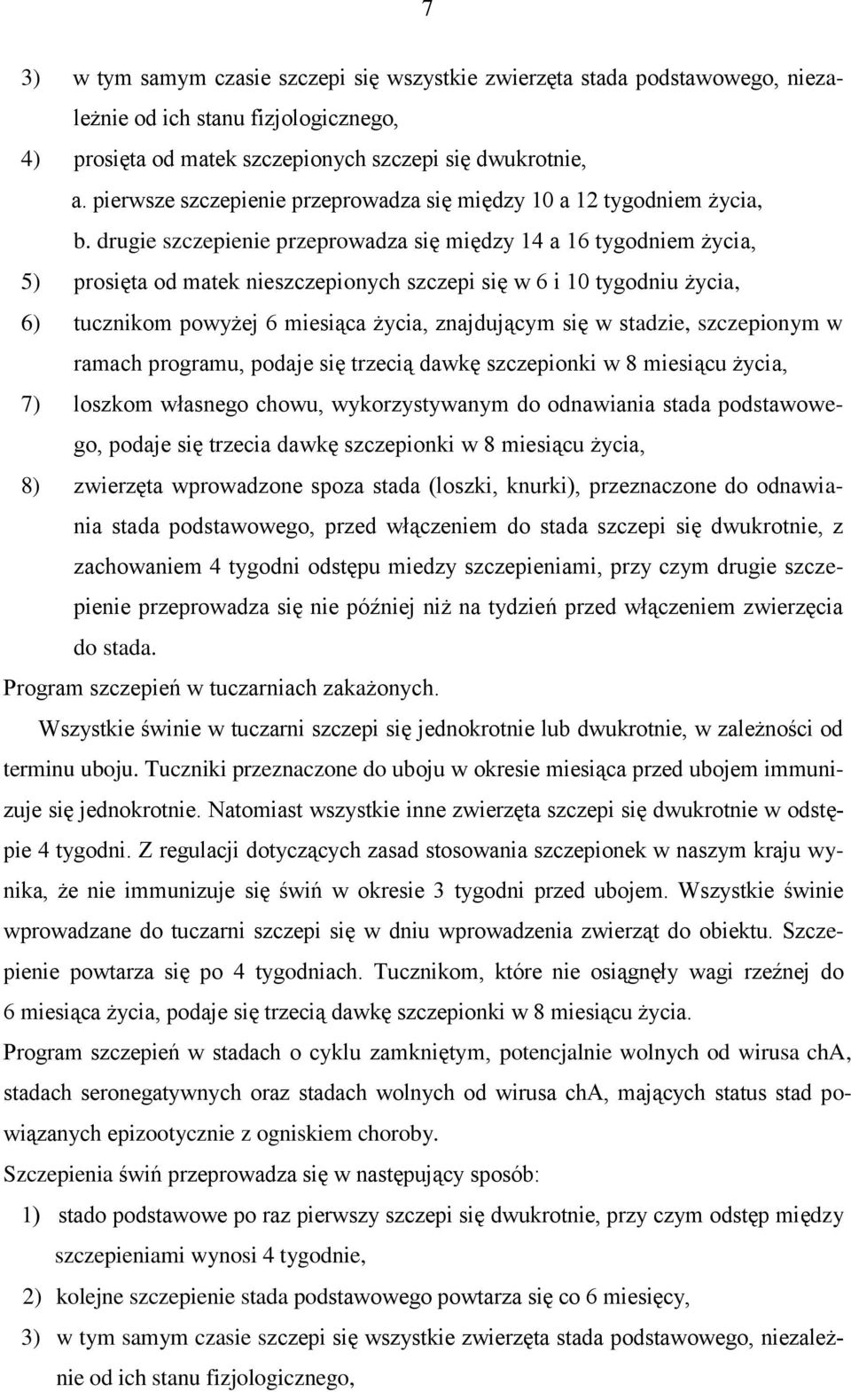 drugie szczepienie przeprowadza się między 14 a 16 tygodniem życia, 5) prosięta od matek nieszczepionych szczepi się w 6 i 10 tygodniu życia, 6) tucznikom powyżej 6 miesiąca życia, znajdującym się w