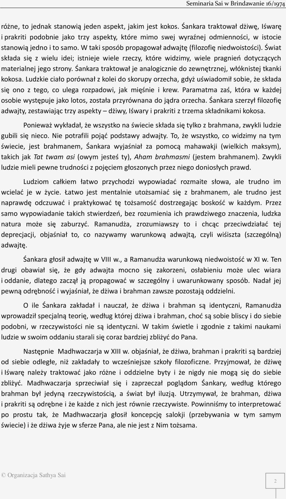 W taki sposób propagował adwajtę (filozofię niedwoistości). Świat składa się z wielu idei; istnieje wiele rzeczy, które widzimy, wiele pragnień dotyczących materialnej jego strony.