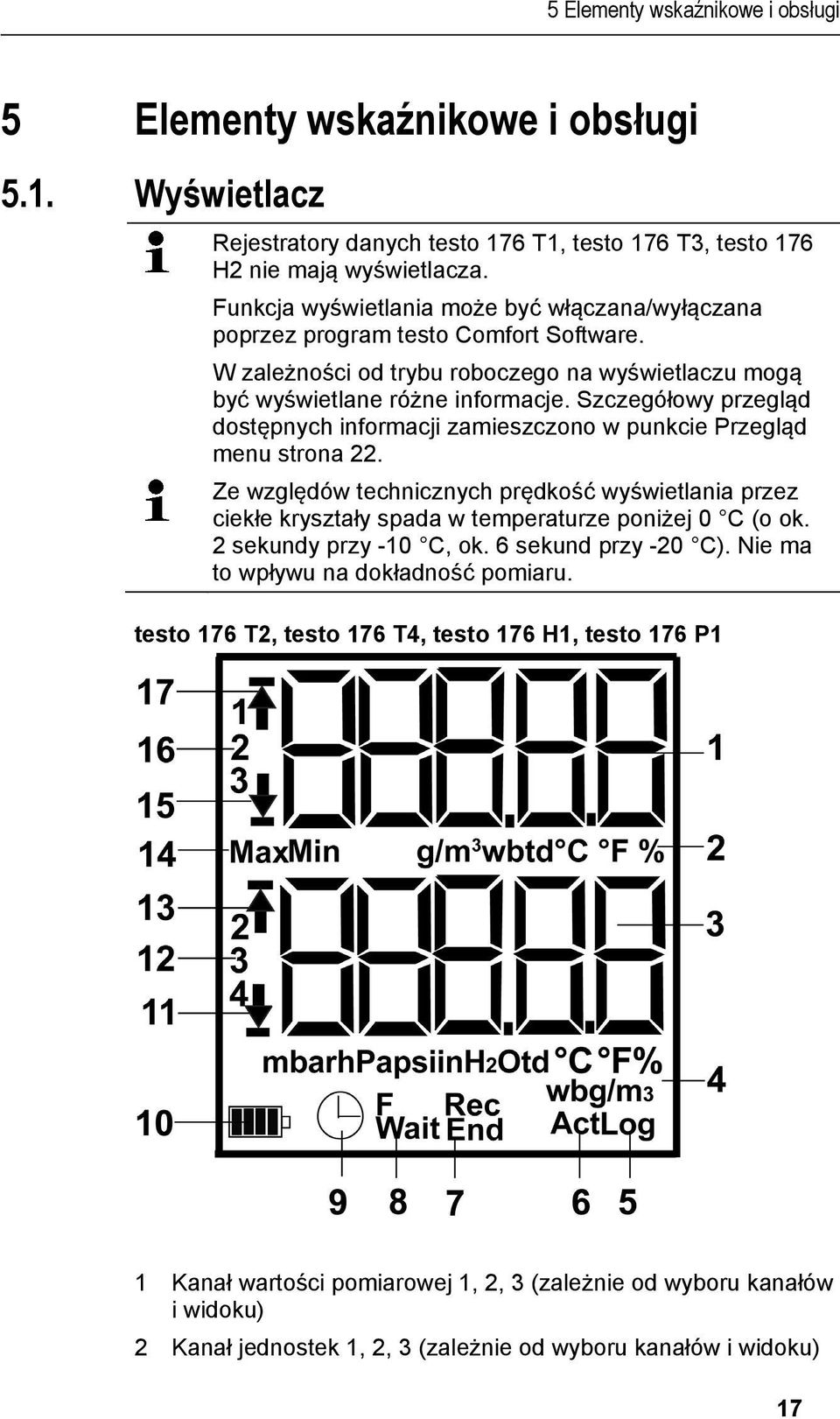 Szczegółowy przegląd dostępnych informacji zamieszczono w punkcie Przegląd menu strona 22. Ze względów technicznych prędkość wyświetlania przez ciekłe kryształy spada w temperaturze poniżej 0 C (o ok.