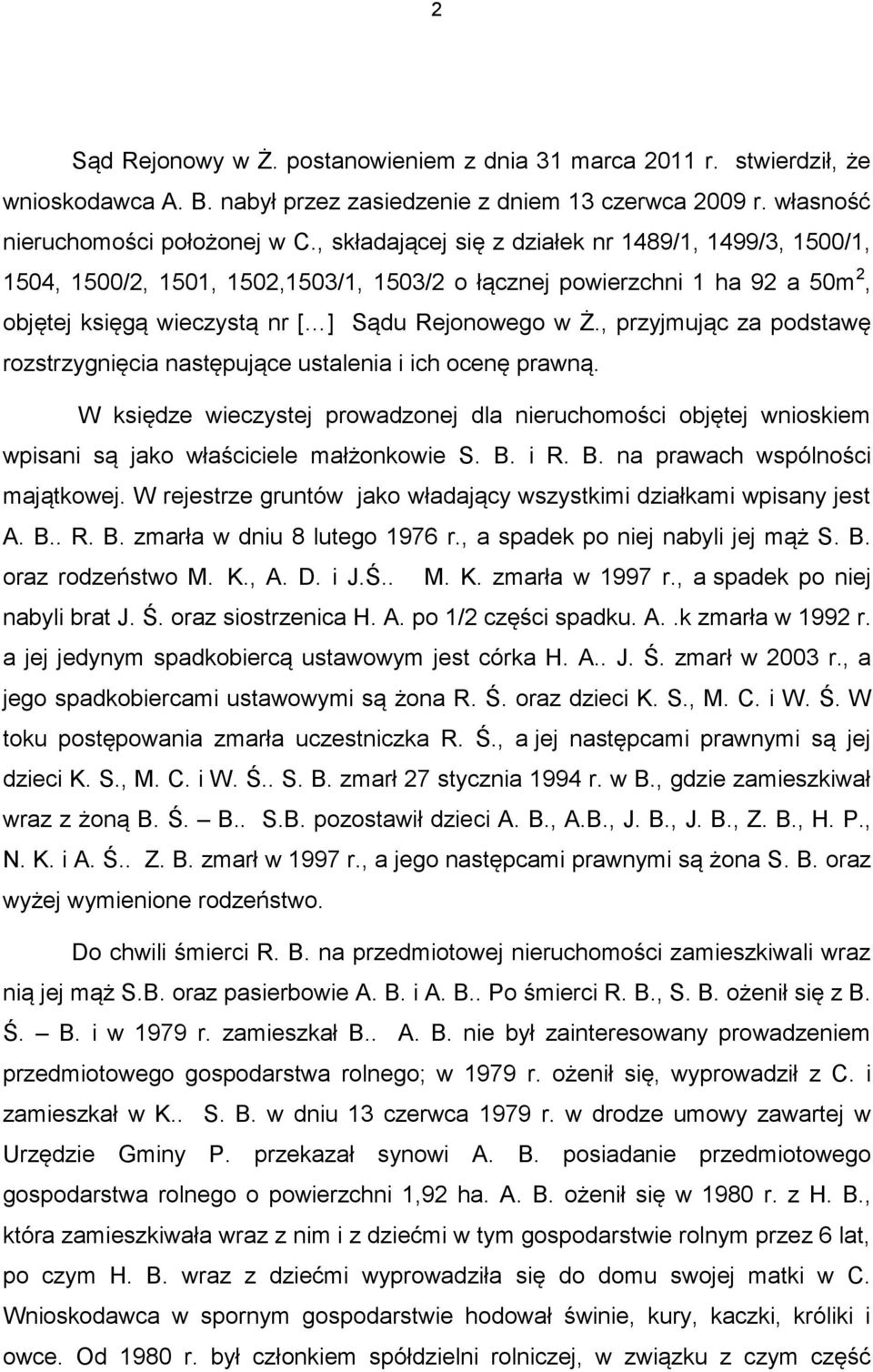 , przyjmując za podstawę rozstrzygnięcia następujące ustalenia i ich ocenę prawną. W księdze wieczystej prowadzonej dla nieruchomości objętej wnioskiem wpisani są jako właściciele małżonkowie S. B.