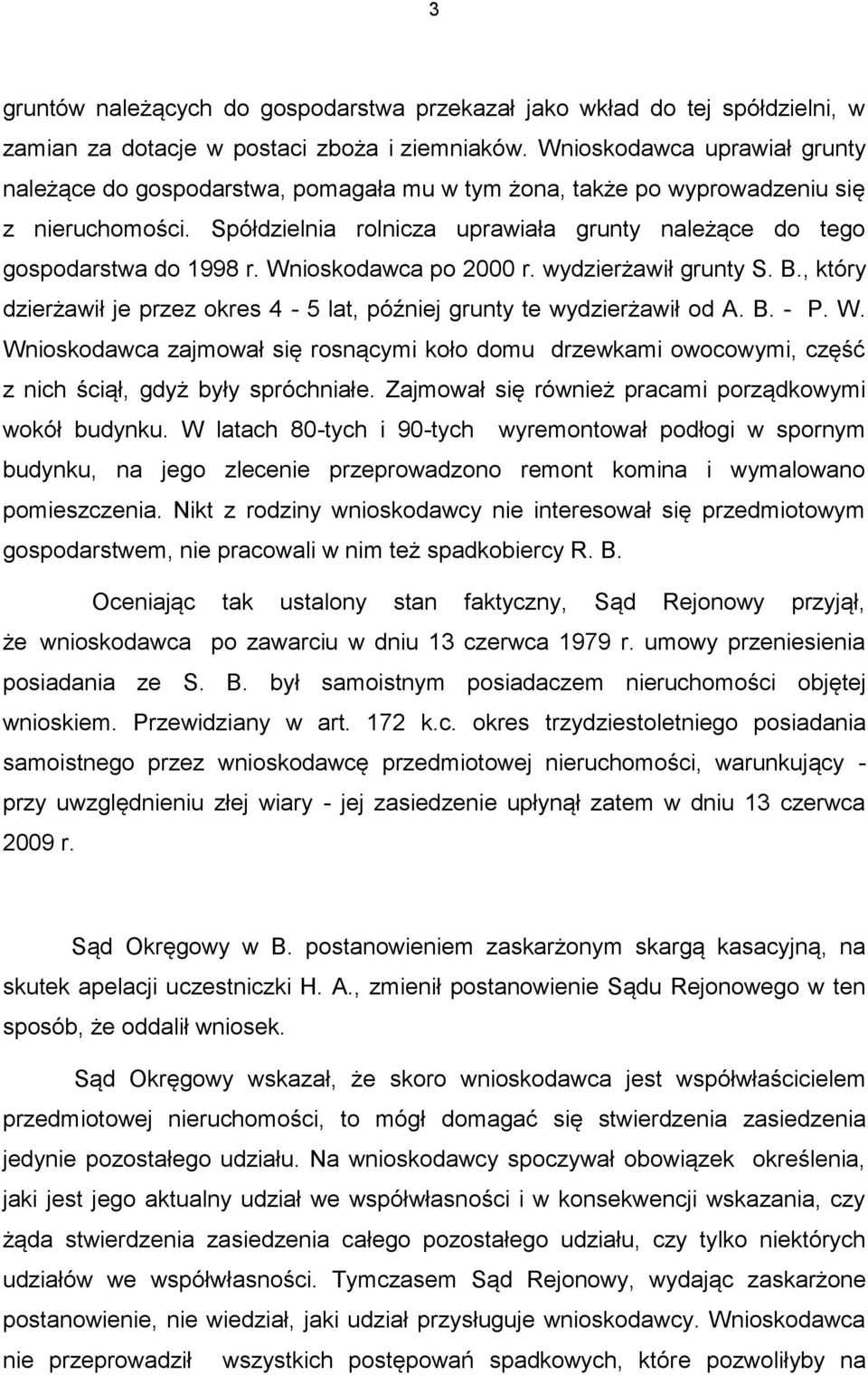 Spółdzielnia rolnicza uprawiała grunty należące do tego gospodarstwa do 1998 r. Wnioskodawca po 2000 r. wydzierżawił grunty S. B.