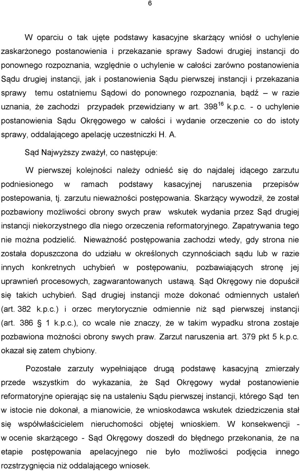 zachodzi przypadek przewidziany w art. 398 16 k.p.c. - o uchylenie postanowienia Sądu Okręgowego w całości i wydanie orzeczenie co do istoty sprawy, oddalającego apelację uczestniczki H. A.