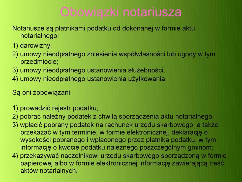 Są oni zobowiązani: 1) prowadzić rejestr podatku; 2) pobrać należny podatek z chwilą sporządzenia aktu notarialnego; 3) wpłacić pobrany podatek na rachunek urzędu skarbowego, a także przekazać w tym