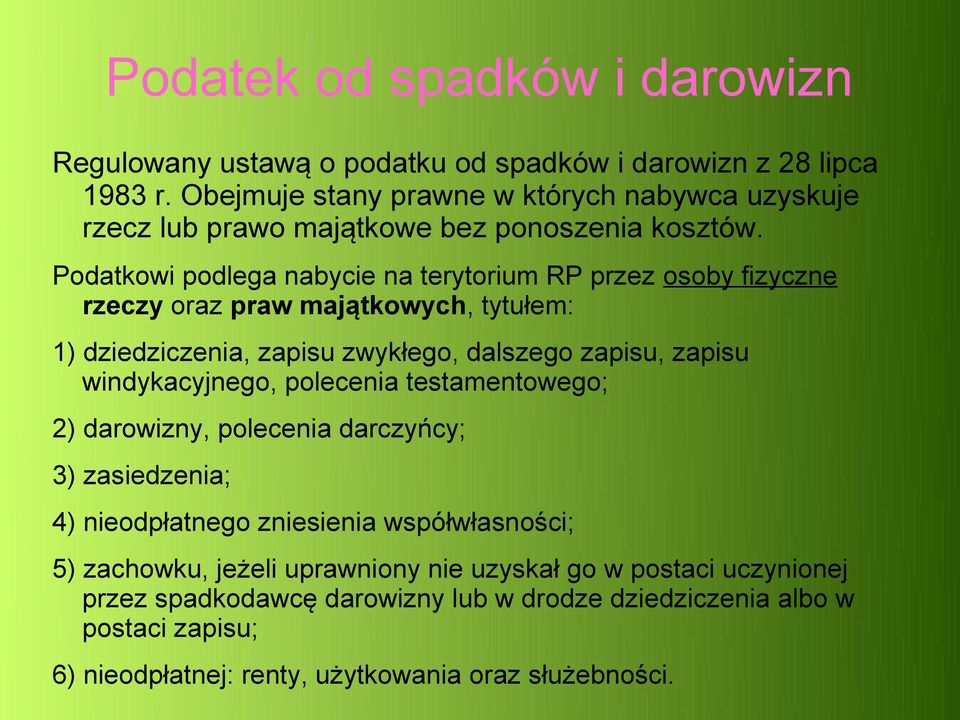 Podatkowi podlega nabycie na terytorium RP przez osoby fizyczne rzeczy oraz praw majątkowych, tytułem: 1) dziedziczenia, zapisu zwykłego, dalszego zapisu, zapisu