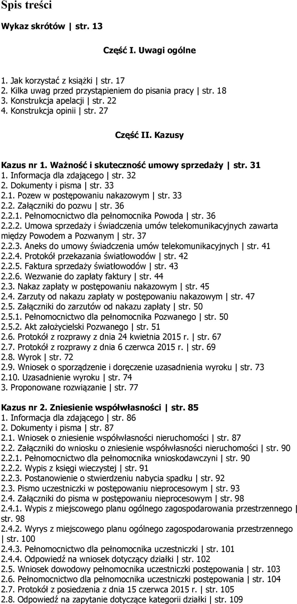 33 2.2. Załączniki do pozwu str. 36 2.2.1. Pełnomocnictwo dla pełnomocnika Powoda str. 36 2.2.2. Umowa sprzedaży i świadczenia umów telekomunikacyjnych zawarta między Powodem a Pozwanym str. 37 2.2.3. Aneks do umowy świadczenia umów telekomunikacyjnych str.