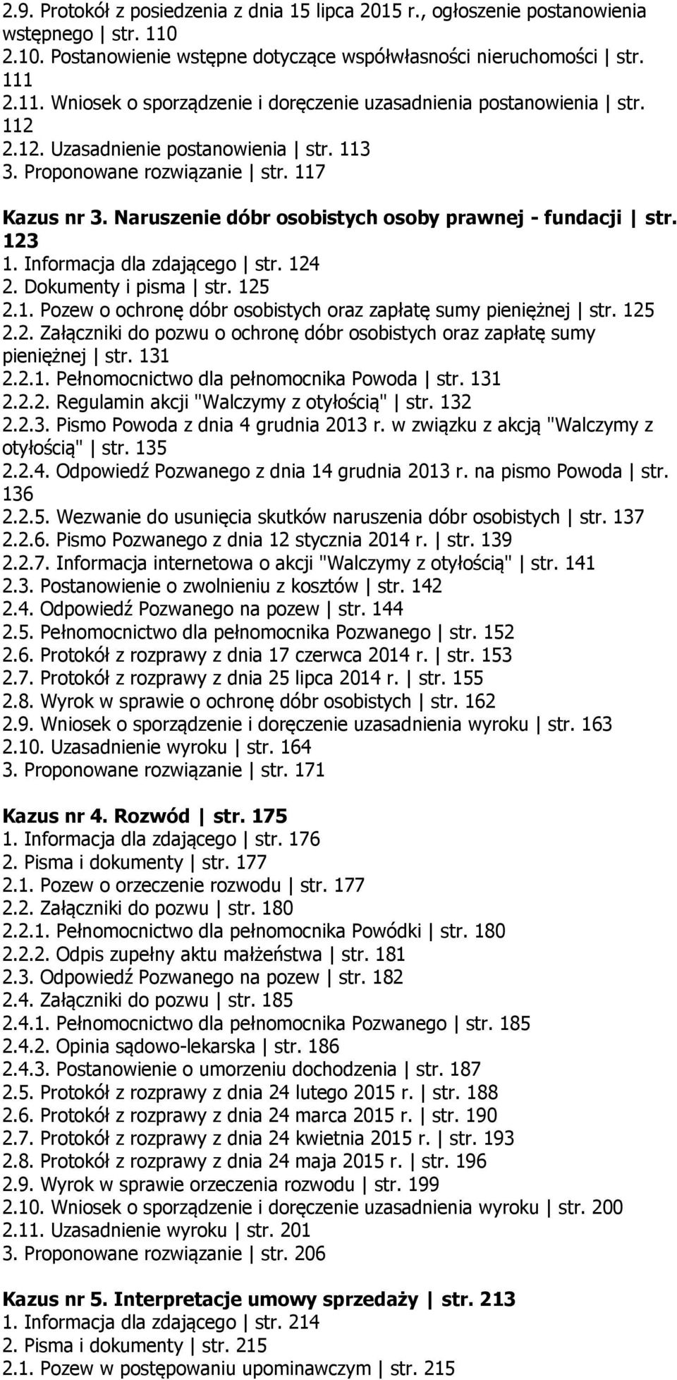 Dokumenty i pisma str. 125 2.1. Pozew o ochronę dóbr osobistych oraz zapłatę sumy pieniężnej str. 125 2.2. Załączniki do pozwu o ochronę dóbr osobistych oraz zapłatę sumy pieniężnej str. 131 2.2.1. Pełnomocnictwo dla pełnomocnika Powoda str.