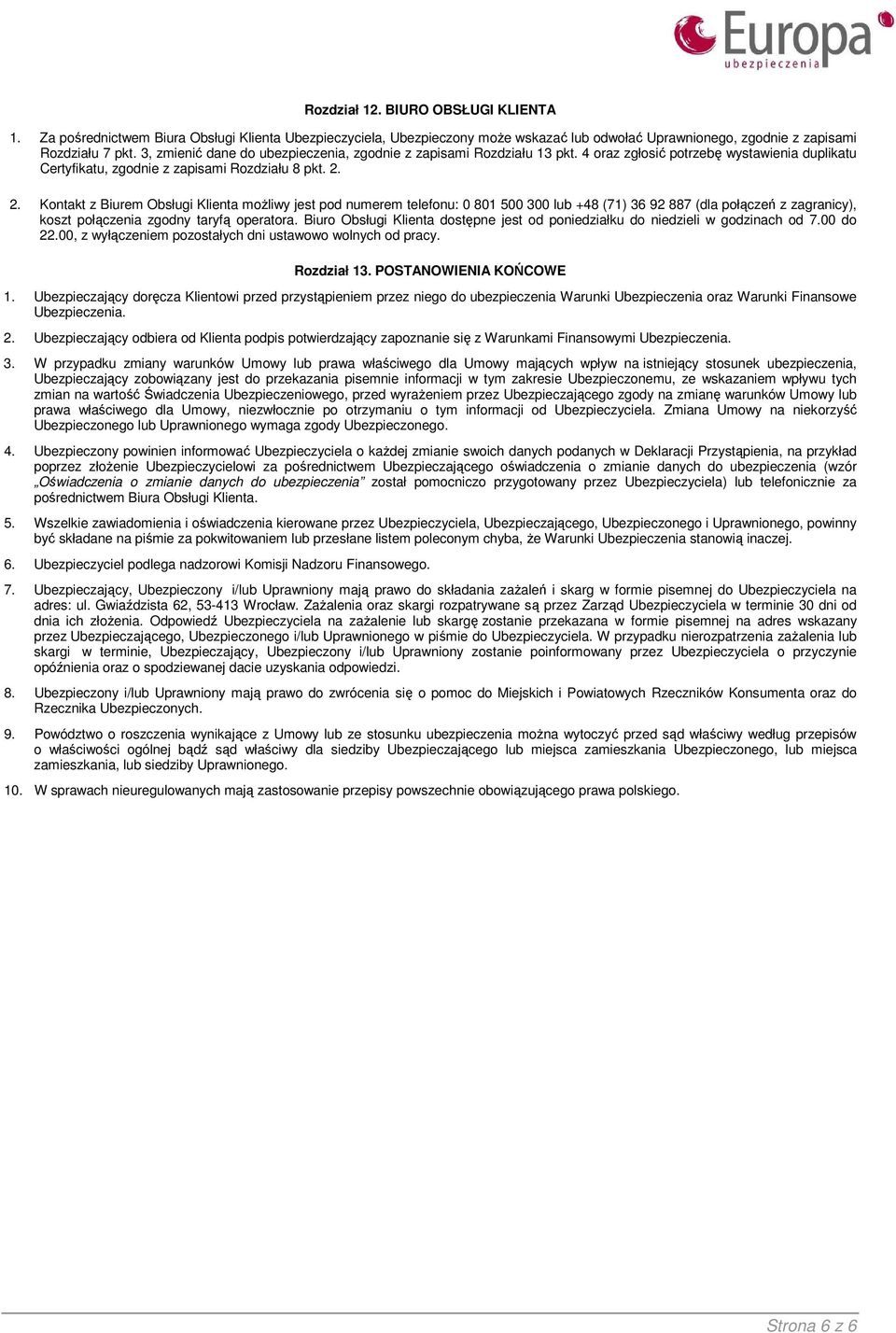 2. Kontakt z Biurem Obsługi Klienta moŝliwy jest pod numerem telefonu: 0 801 500 300 lub +48 (71) 36 92 887 (dla połączeń z zagranicy), koszt połączenia zgodny taryfą operatora.