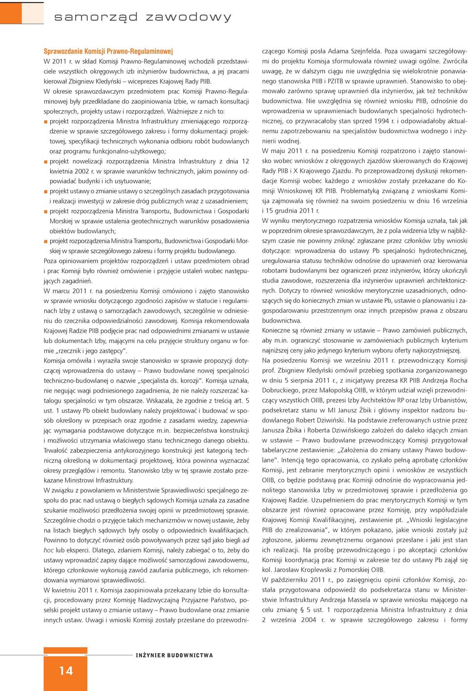 W okresie sprawozdawczym przedmiotem prac Komisji Prawno-Regulaminowej były przedkładane do zaopiniowania Izbie, w ramach konsultacji społecznych, projekty ustaw i rozporządzeń.