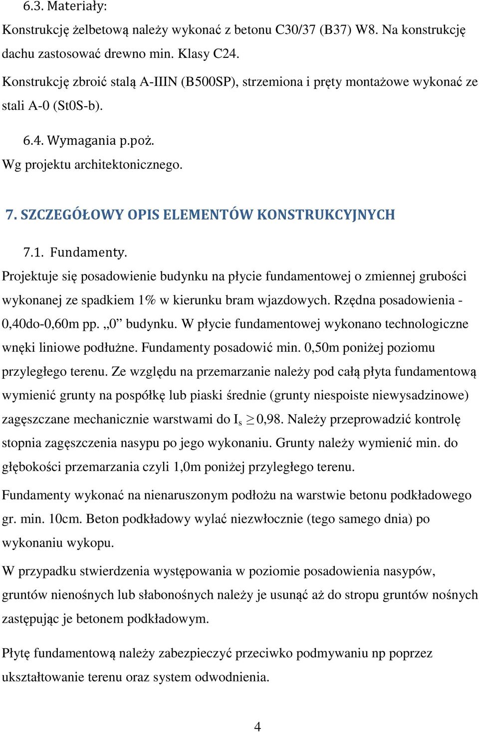 SZCZEGÓŁOWY OPIS ELEMENTÓW KONSTRUKCYJNYCH 7.1. Fundamenty. Projektuje się posadowienie budynku na płycie fundamentowej o zmiennej grubości wykonanej ze spadkiem 1% w kierunku bram wjazdowych.