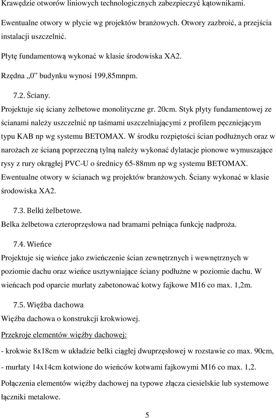 Styk płyty fundamentowej ze ścianami należy uszczelnić np taśmami uszczelniającymi z profilem pęczniejącym typu KAB np wg systemu BETOMAX.