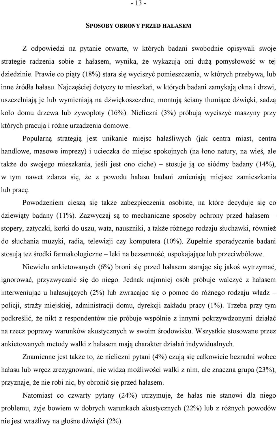 Najczęściej dotyczy to mieszkań, w których badani zamykają okna i drzwi, uszczelniają je lub wymieniają na dźwiękoszczelne, montują ściany tłumiące dźwięki, sadzą koło domu drzewa lub żywopłoty (16%).