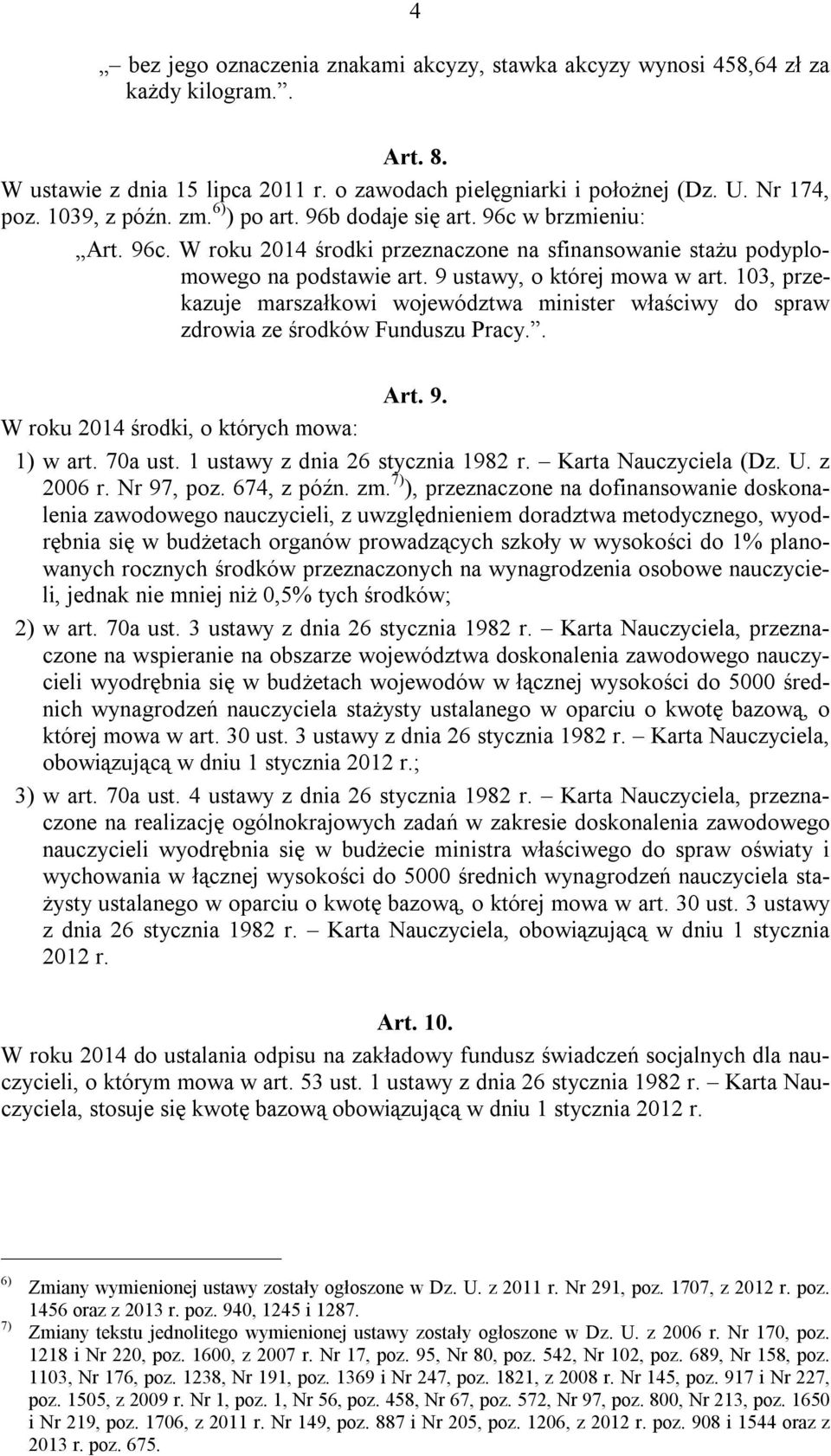 103, przekazuje marszałkowi województwa minister właściwy do spraw zdrowia ze środków Funduszu Pracy.. Art. 9. W roku 2014 środki, o których mowa: 1) w art. 70a ust.