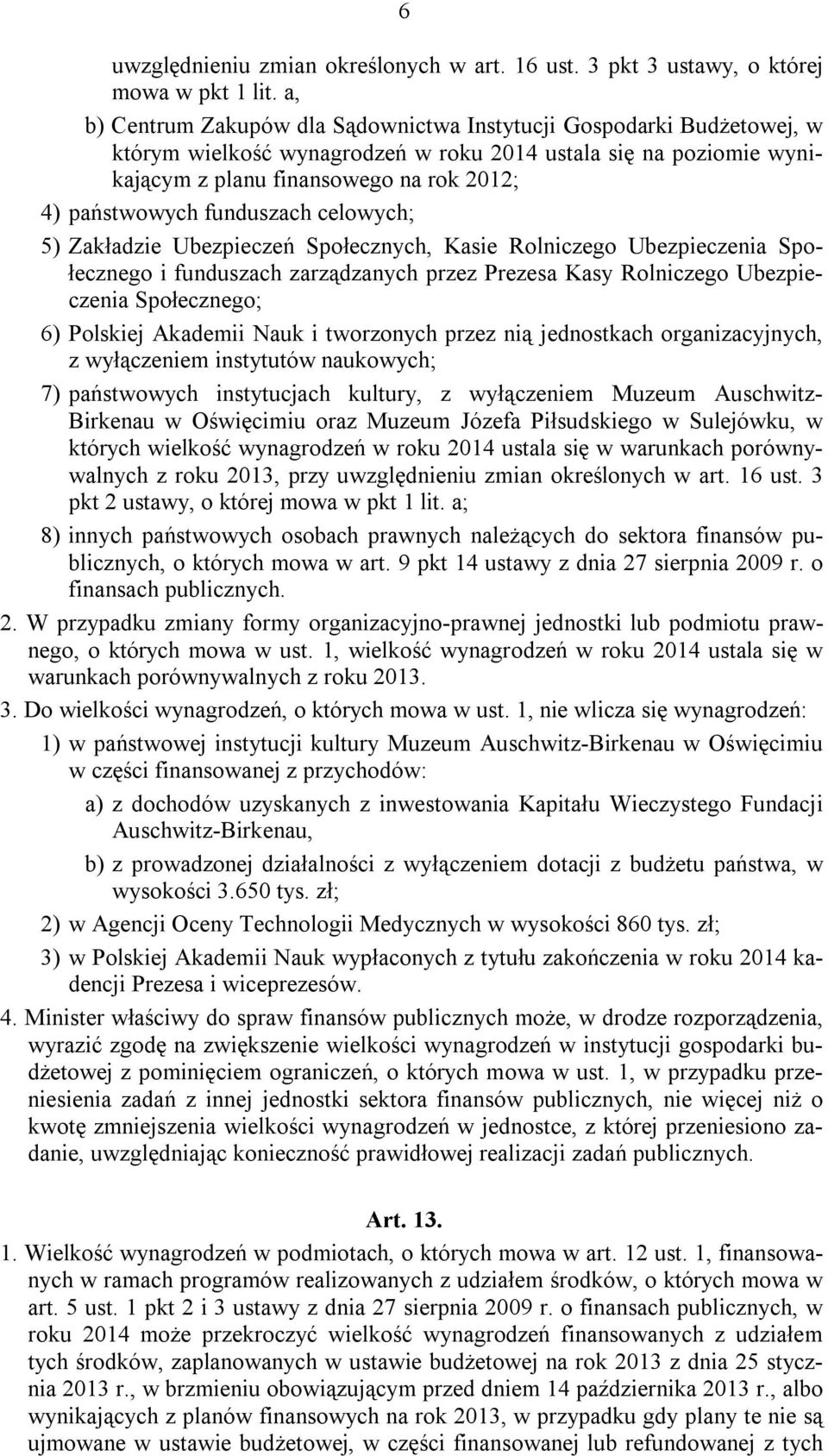 funduszach celowych; 5) Zakładzie Ubezpieczeń Społecznych, Kasie Rolniczego Ubezpieczenia Społecznego i funduszach zarządzanych przez Prezesa Kasy Rolniczego Ubezpieczenia Społecznego; 6) Polskiej