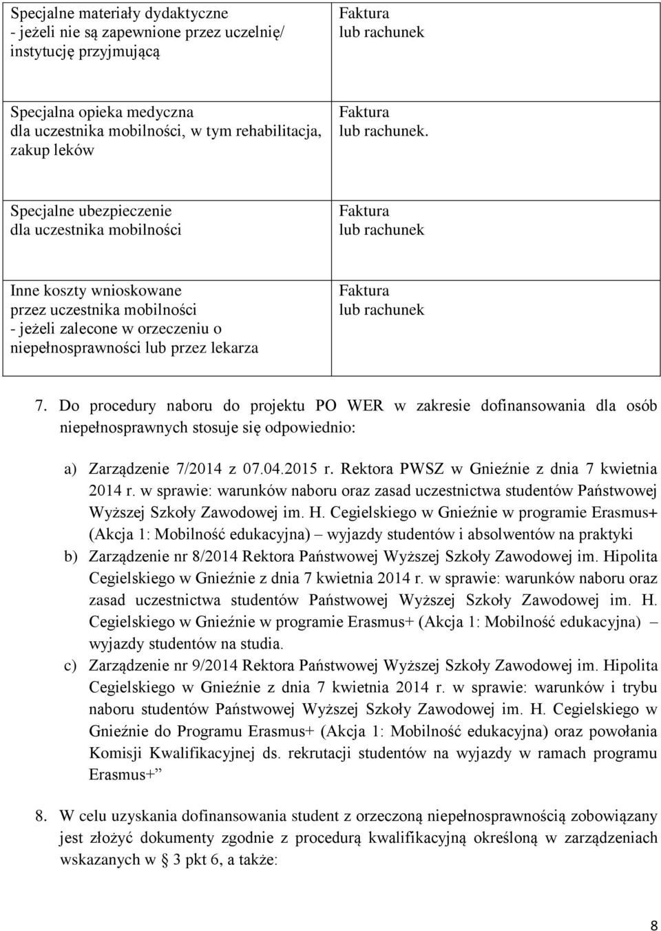 Specjalne ubezpieczenie dla uczestnika mobilności Faktura lub rachunek Inne koszty wnioskowane przez uczestnika mobilności - jeżeli zalecone w orzeczeniu o niepełnosprawności lub przez lekarza