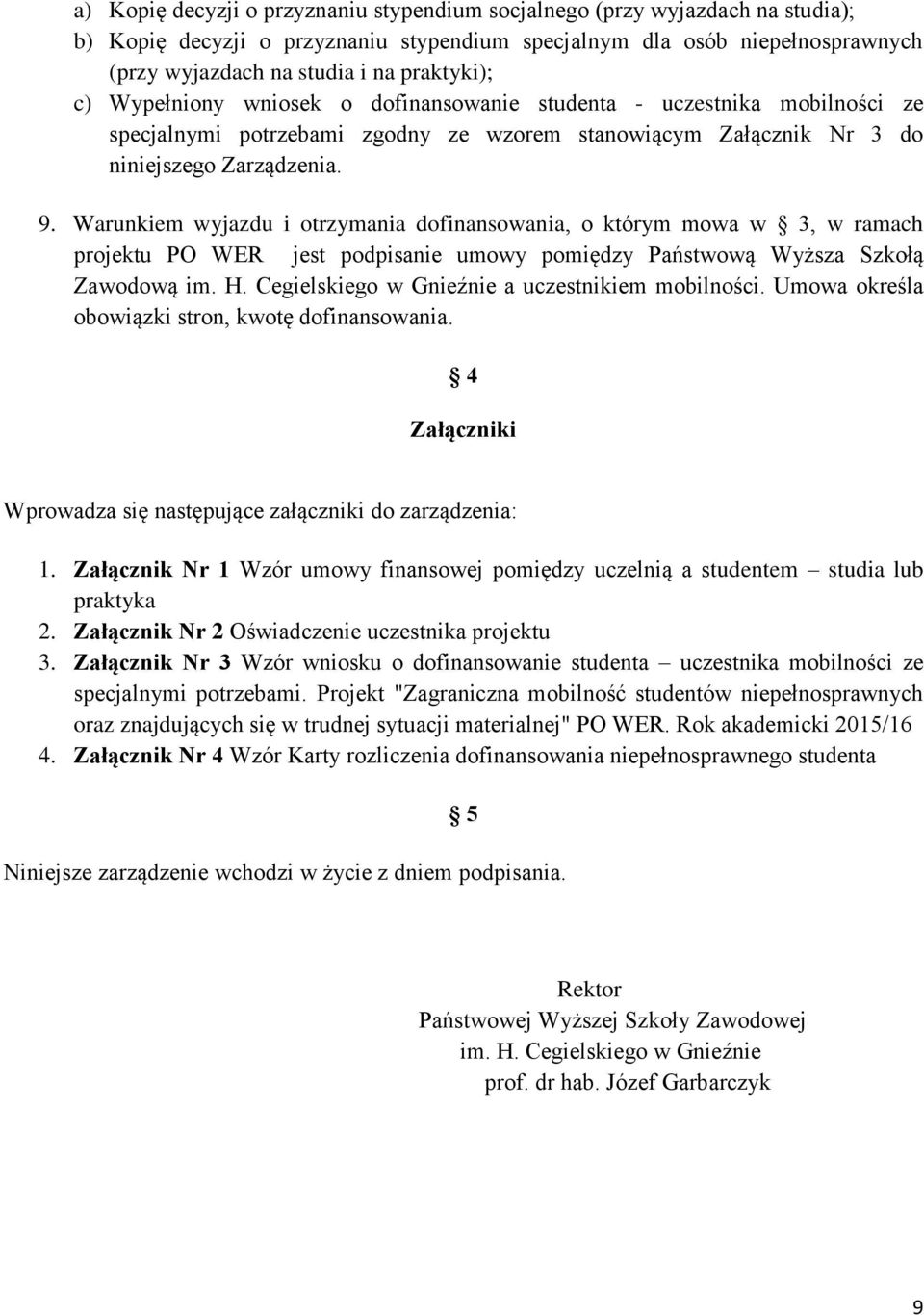 Warunkiem wyjazdu i otrzymania dofinansowania, o którym mowa w 3, w ramach projektu PO WER jest podpisanie umowy pomiędzy Państwową Wyższa Szkołą Zawodową im. H.