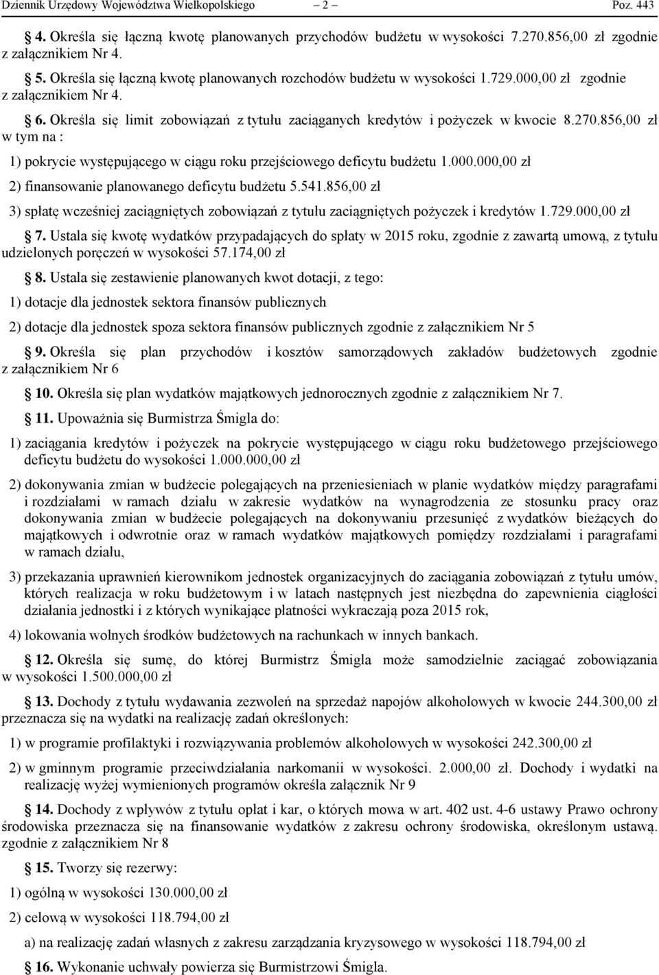 856,00 zł w tym na : 1) pokrycie występującego w ciągu roku przejściowego deficytu budżetu 1.000.000,00 zł 2) finansowanie planowanego deficytu budżetu 5.541.