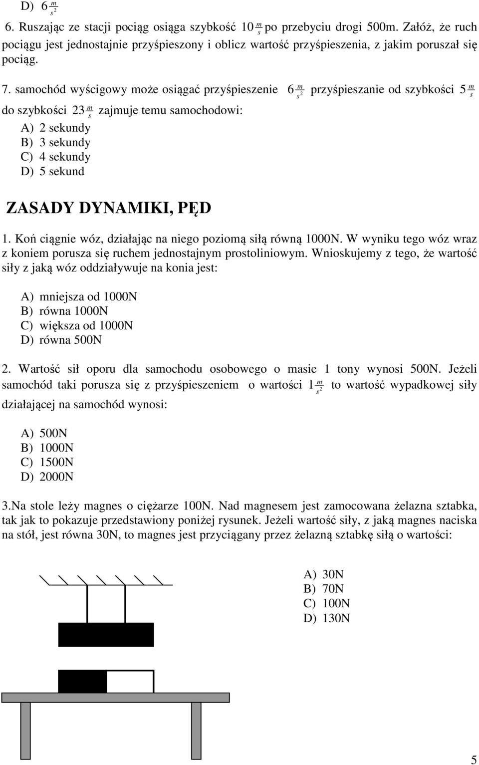 Koń ciągnie wóz, działając na niego pozioą iłą równą 1000N. W wyniku tego wóz wraz z konie poruza ię ruche jednotajny protoliniowy.