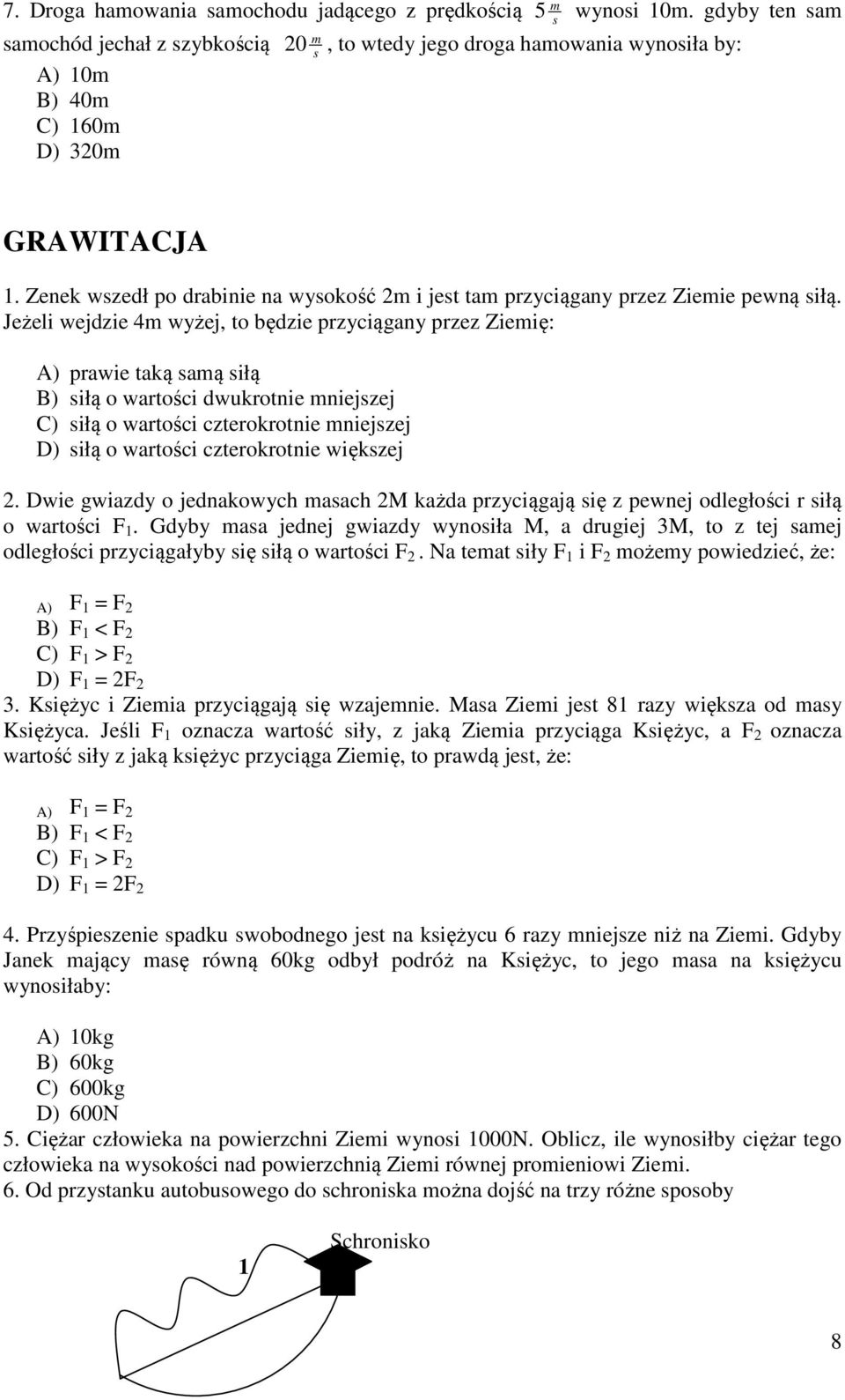 Jeżeli wejdzie 4 wyżej, to będzie przyciągany przez Zieię: A) prawie taką aą iłą B) iłą o wartości dwukrotnie niejzej C) iłą o wartości czterokrotnie niejzej D) iłą o wartości czterokrotnie więkzej.