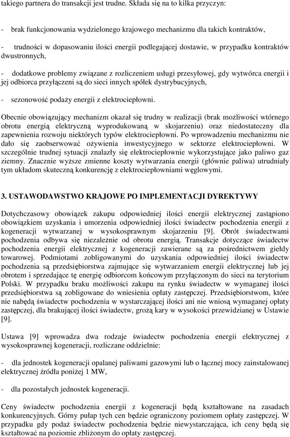 dwustronnych, - dodatkowe problemy związane z rozliczeniem usługi przesyłowej, gdy wytwórca energii i jej odbiorca przyłączeni są do sieci innych spółek dystrybucyjnych, - sezonowość podaŝy energii z