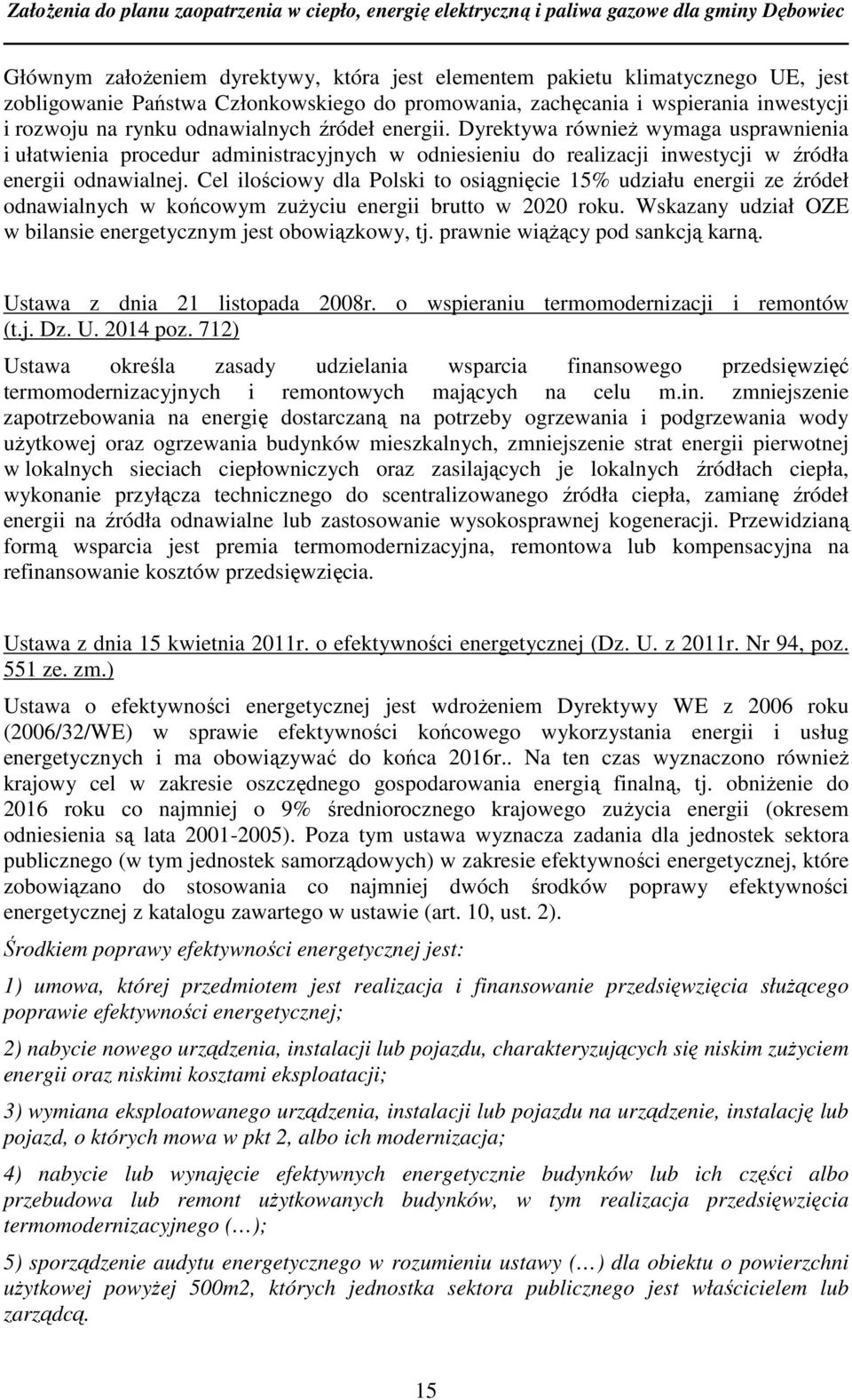 Cel ilościowy dla Polski to osiągnięcie 15% udziału energii ze źródeł odnawialnych w końcowym zużyciu energii brutto w 2020 roku. Wskazany udział OZE w bilansie energetycznym jest obowiązkowy, tj.