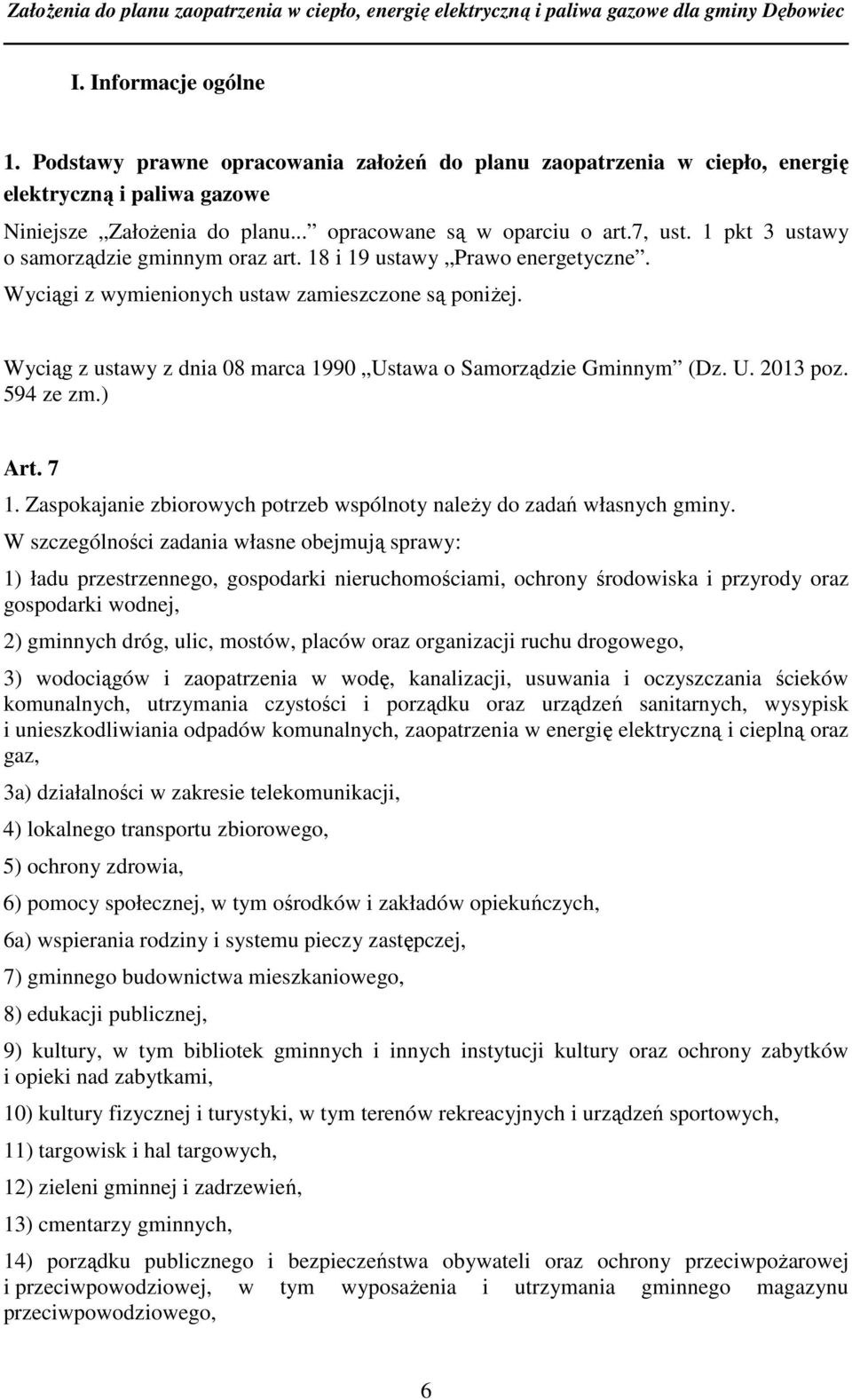 Wyciąg z ustawy z dnia 08 marca 1990 Ustawa o Samorządzie Gminnym (Dz. U. 2013 poz. 594 ze zm.) Art. 7 1. Zaspokajanie zbiorowych potrzeb wspólnoty należy do zadań własnych gminy.