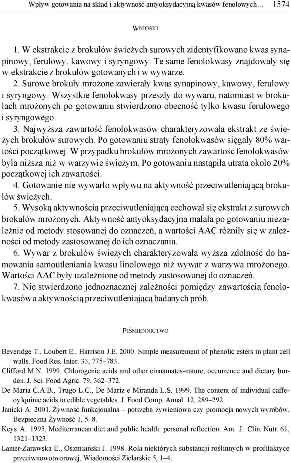 Wszystkie fenolokwasy przeszły do wywaru, natomiast w brokułach mrożonych po gotowaniu stwierdzono obecność tylko kwasu ferulowego i syryngowego. 3.