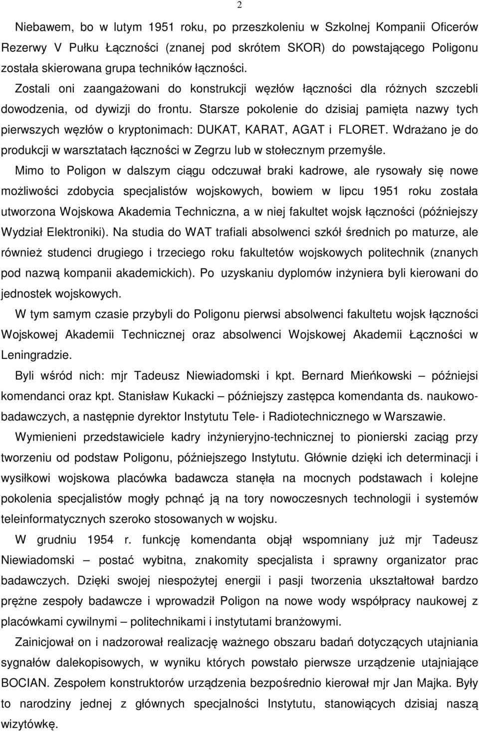 Starsze pokolenie do dzisiaj pamięta nazwy tych pierwszych węzłów o kryptonimach: DUKAT, KARAT, AGAT i FLORET. Wdrażano je do produkcji w warsztatach łączności w Zegrzu lub w stołecznym przemyśle.