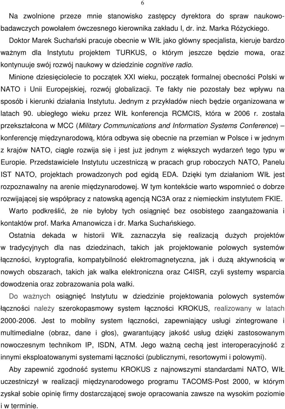 dziedzinie cognitive radio. Minione dziesięciolecie to początek XXI wieku, początek formalnej obecności Polski w NATO i Unii Europejskiej, rozwój globalizacji.