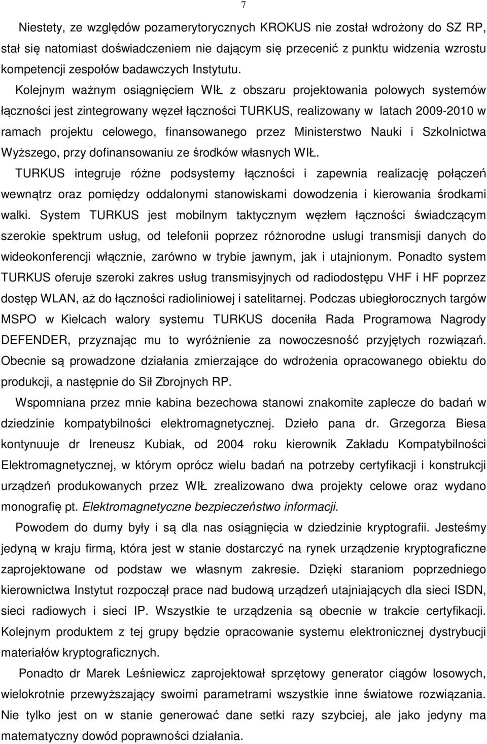 Kolejnym ważnym osiągnięciem WIŁ z obszaru projektowania polowych systemów łączności jest zintegrowany węzeł łączności TURKUS, realizowany w latach 2009-2010 w ramach projektu celowego, finansowanego