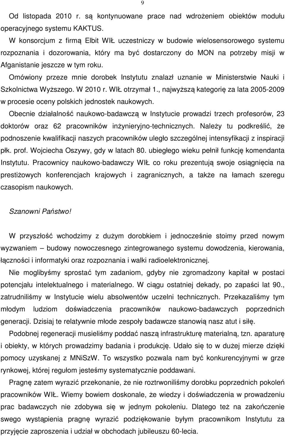 Omówiony przeze mnie dorobek Instytutu znalazł uznanie w Ministerstwie Nauki i Szkolnictwa Wyższego. W 2010 r. WIŁ otrzymał 1.