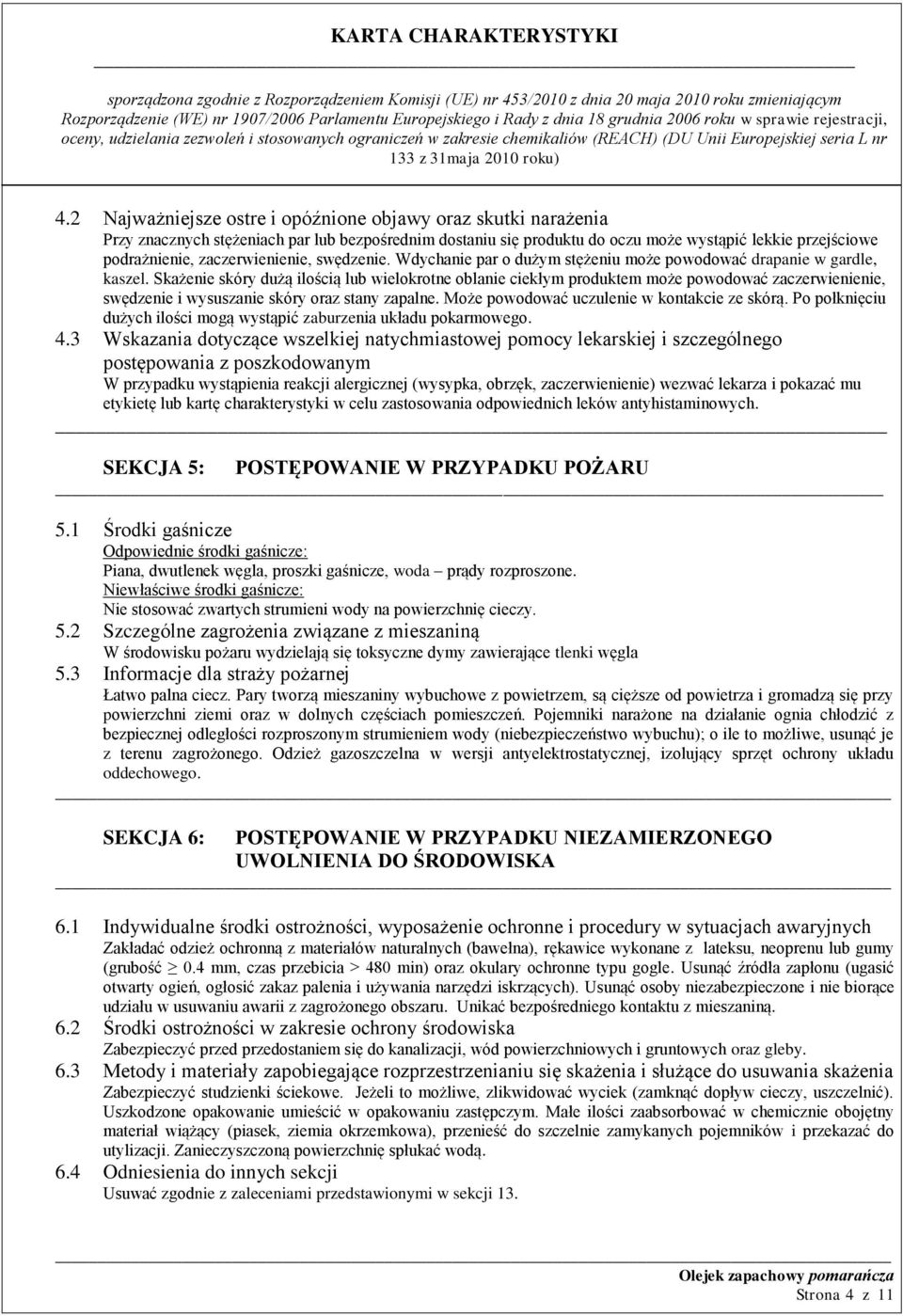 Skażenie skóry dużą ilością lub wielokrotne oblanie ciekłym produktem może powodować zaczerwienienie, swędzenie i wysuszanie skóry oraz stany zapalne. Może powodować uczulenie w kontakcie ze skórą.