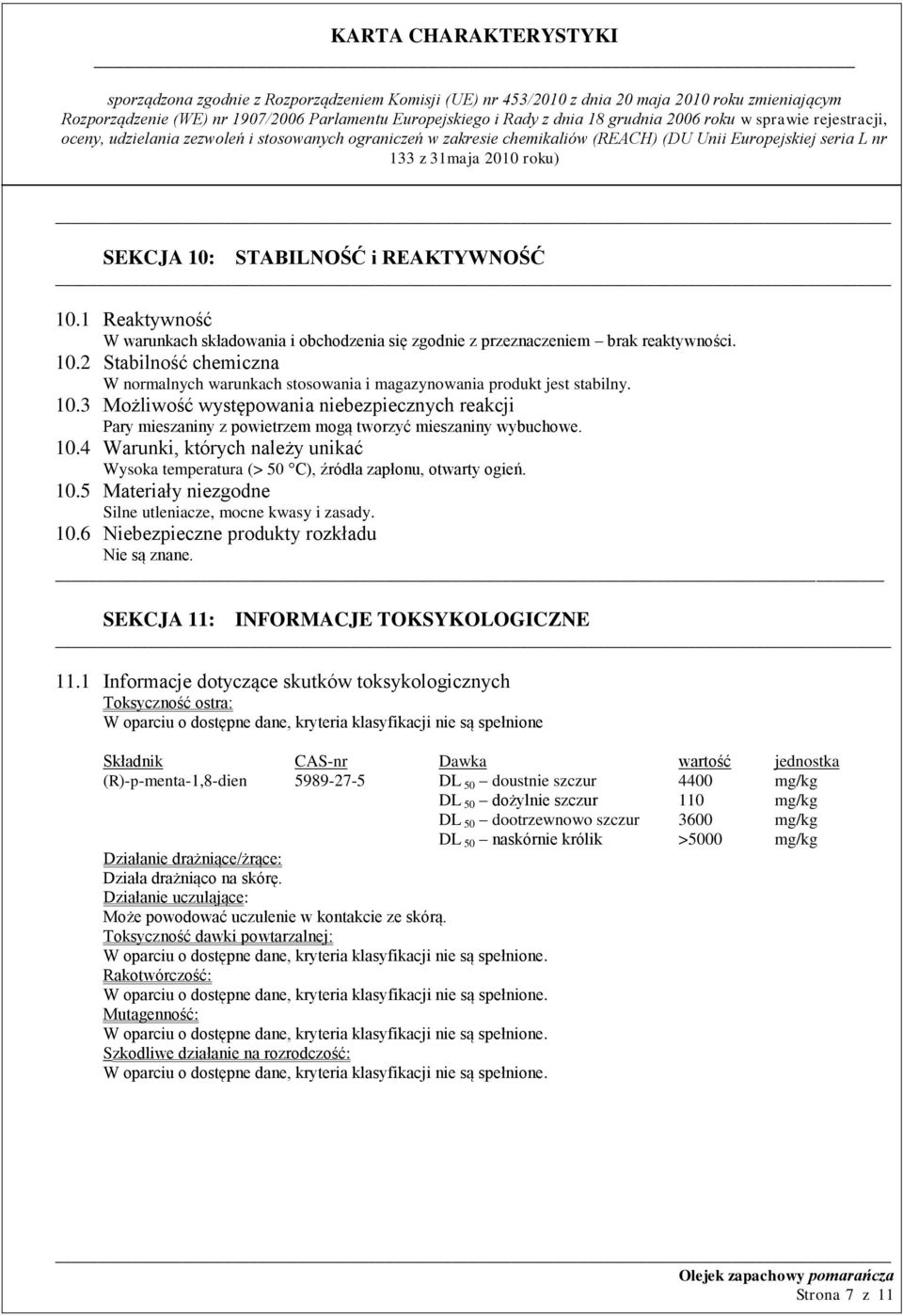 4 Warunki, których należy unikać Wysoka temperatura (> 50 C), źródła zapłonu, otwarty ogień. 10.5 Materiały niezgodne Silne utleniacze, mocne kwasy i zasady. 10.6 Niebezpieczne produkty rozkładu Nie są znane.