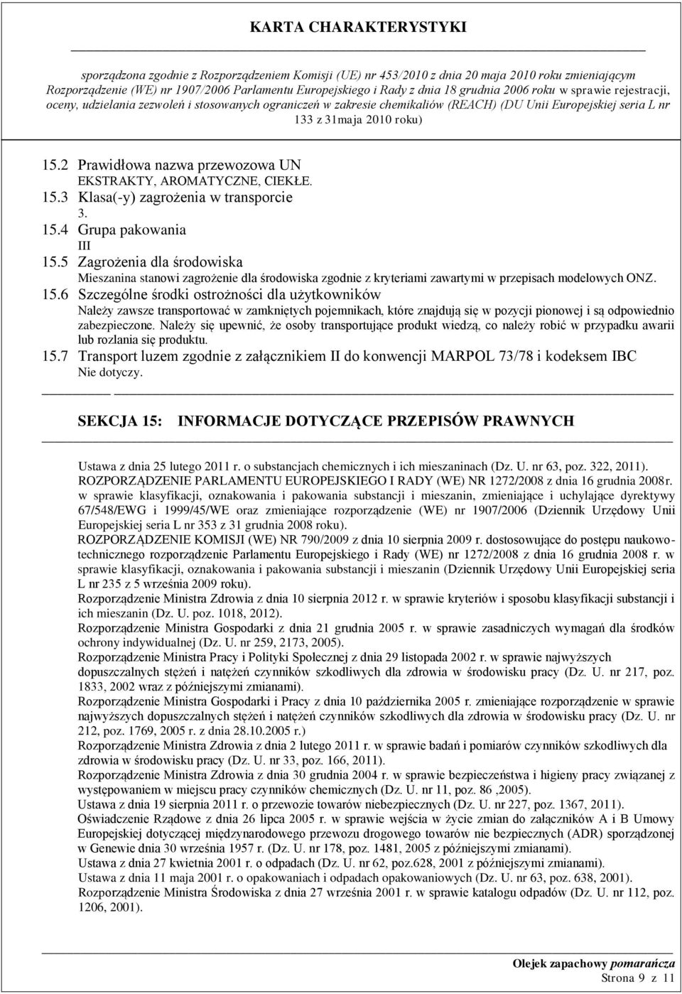 6 Szczególne środki ostrożności dla użytkowników Należy zawsze transportować w zamkniętych pojemnikach, które znajdują się w pozycji pionowej i są odpowiednio zabezpieczone.