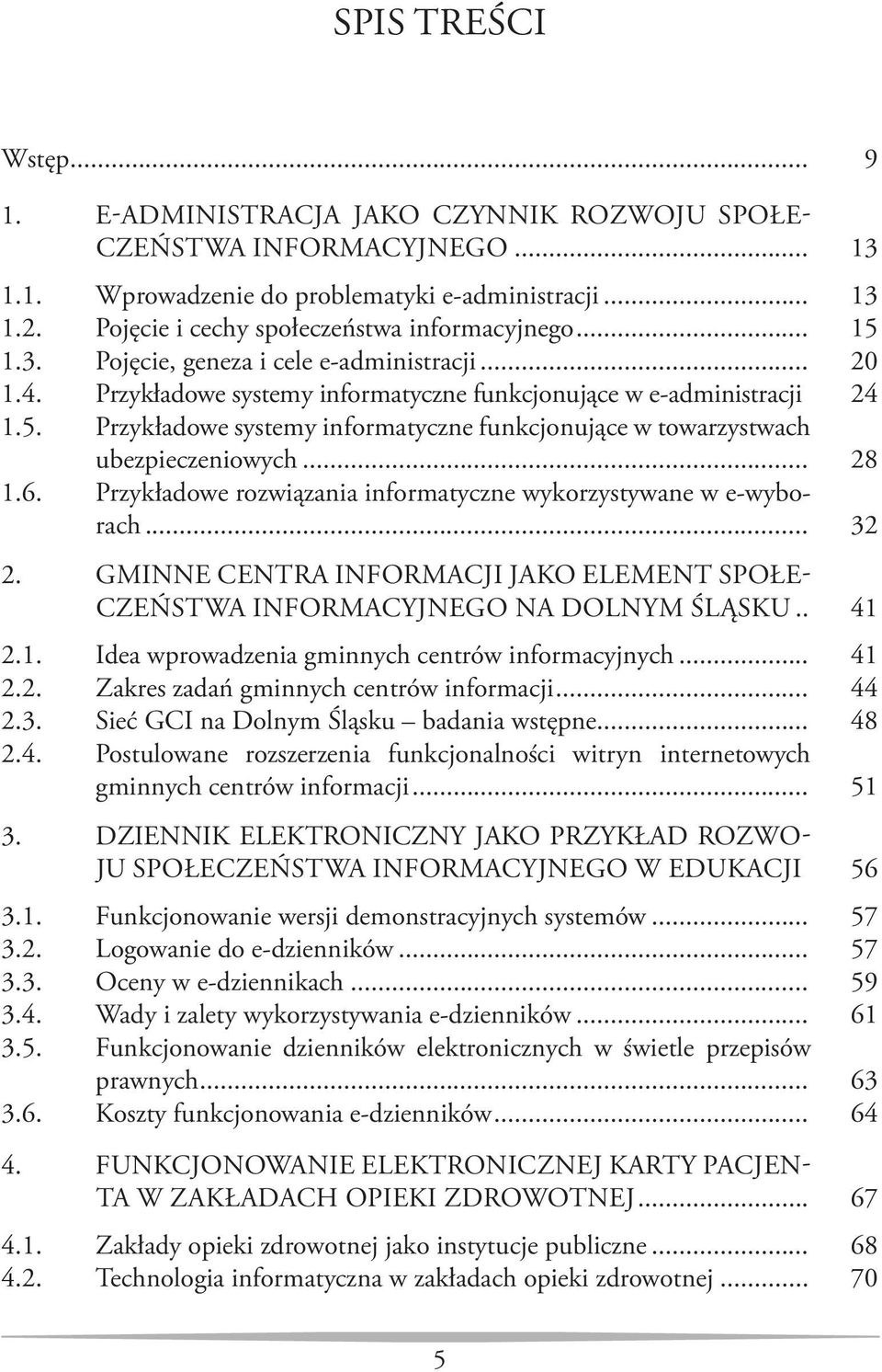 .. 28 1.6. Przykładowe rozwiązania informatyczne wykorzystywane w e-wyborach... 32 2. GMINNE CENTRA INFORMACJI JAKO ELEMENT SPOŁE- CZEŃSTWA INFORMACYJNEGO NA DOLNYM ŚLĄSKU... 41 2.1. Idea wprowadzenia gminnych centrów informacyjnych.