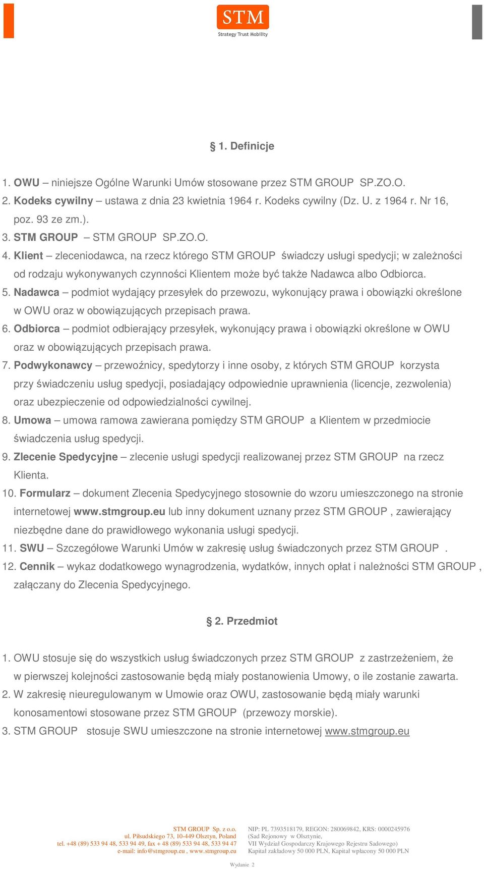 5. Nadawca podmiot wydający przesyłek do przewozu, wykonujący prawa i obowiązki określone w OWU oraz w obowiązujących przepisach prawa. 6.