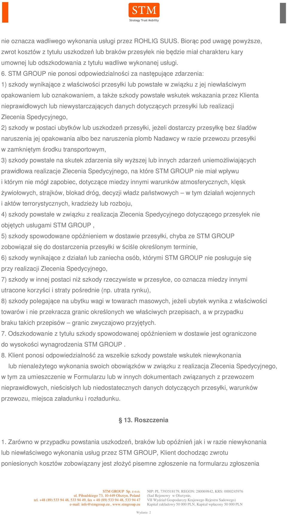 STM GROUP nie ponosi odpowiedzialności za następujące zdarzenia: 1) szkody wynikające z właściwości przesyłki lub powstałe w związku z jej niewłaściwym opakowaniem lub oznakowaniem, a także szkody