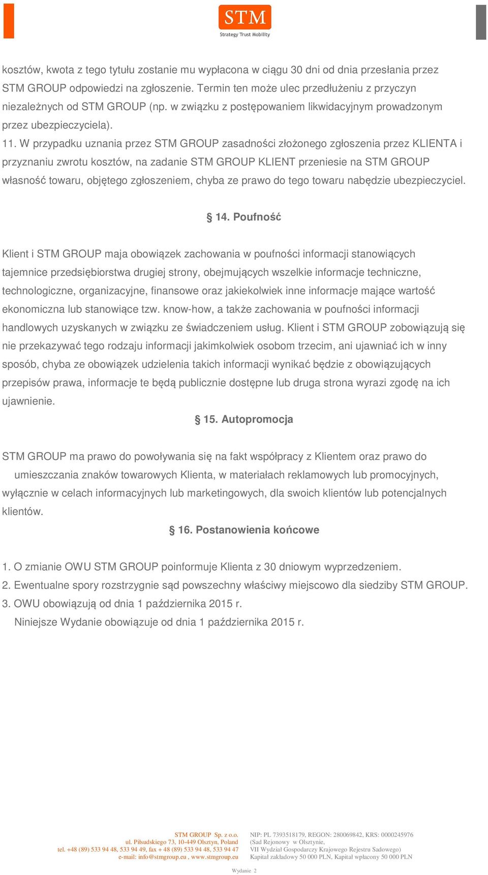 W przypadku uznania przez STM GROUP zasadności złożonego zgłoszenia przez KLIENTA i przyznaniu zwrotu kosztów, na zadanie STM GROUP KLIENT przeniesie na STM GROUP własność towaru, objętego