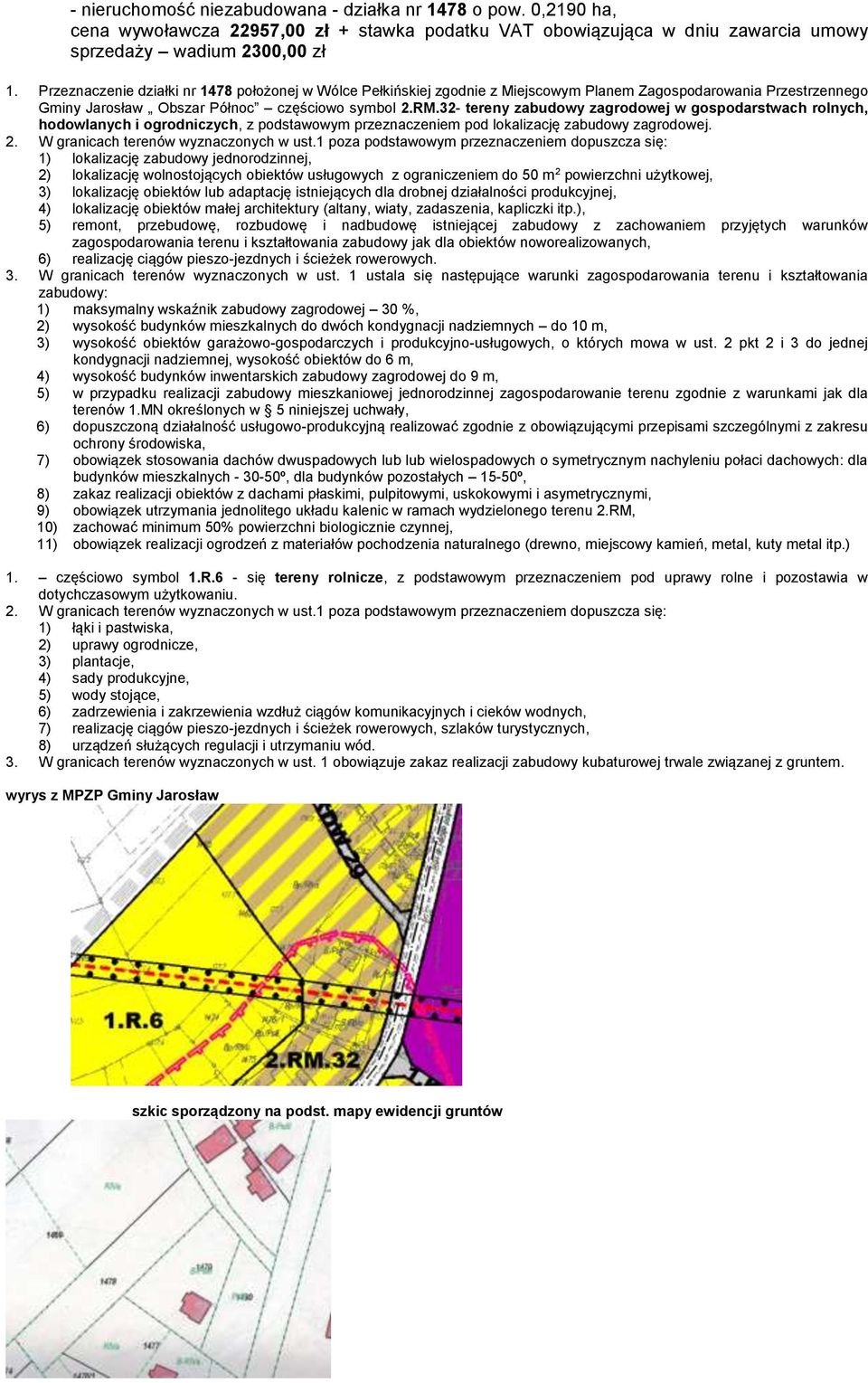 32- tereny zabudowy zagrodowej w gospodarstwach rolnych, hodowlanych i ogrodniczych, z podstawowym przeznaczeniem pod lokalizację zabudowy zagrodowej.