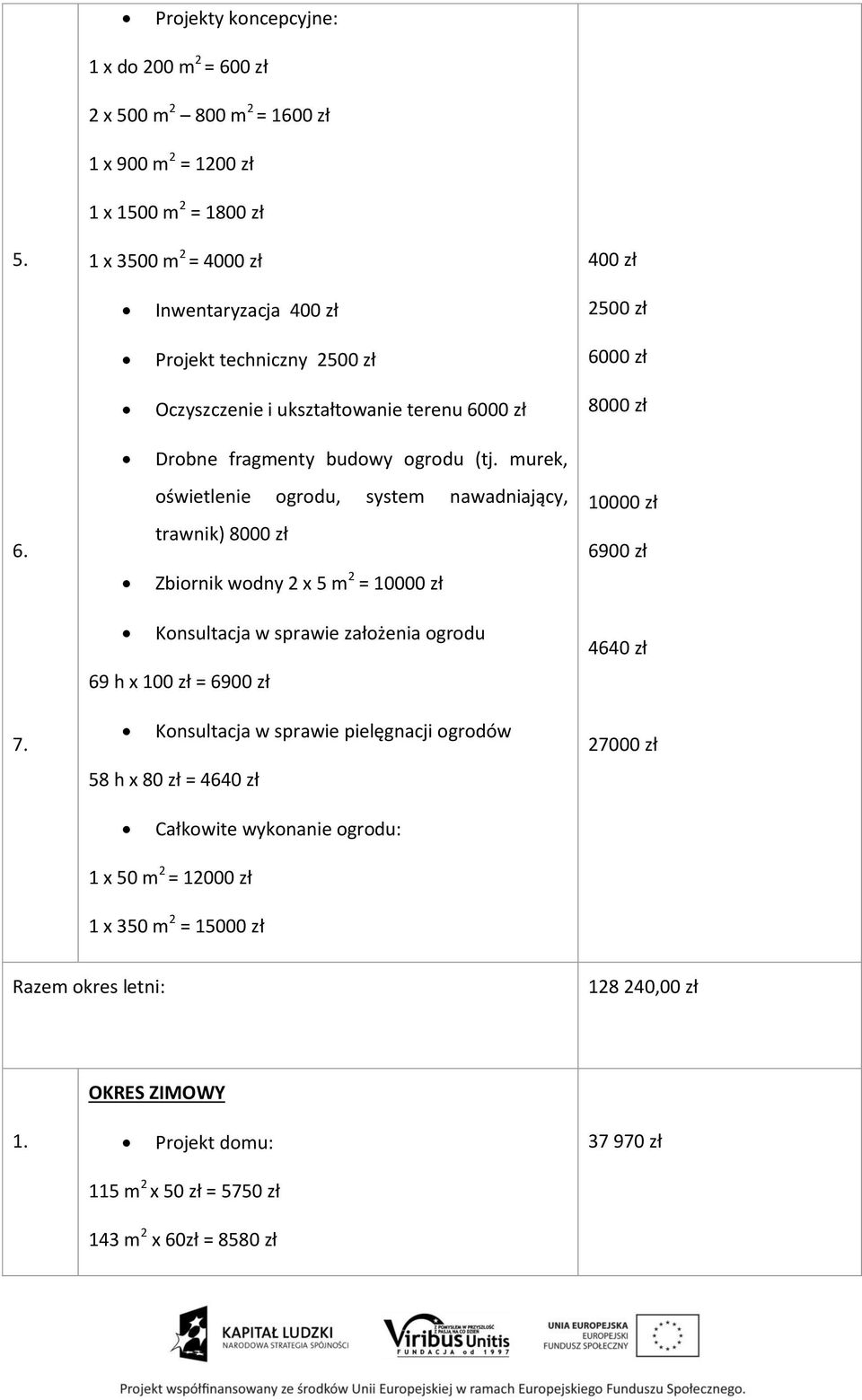 Oczyszczenie i ukształtowanie terenu 6000 zł 8000 zł Drobne fragmenty budowy ogrodu (tj. murek, 6.